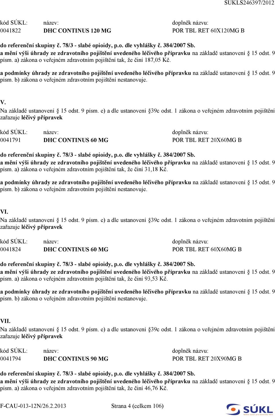 0041824 DHC CONTINUS 60 MG POR TBL RET 60X60MG B písm. a) zákona o veřejném zdravotním pojištění tak, že činí 93,53 Kč. VII.