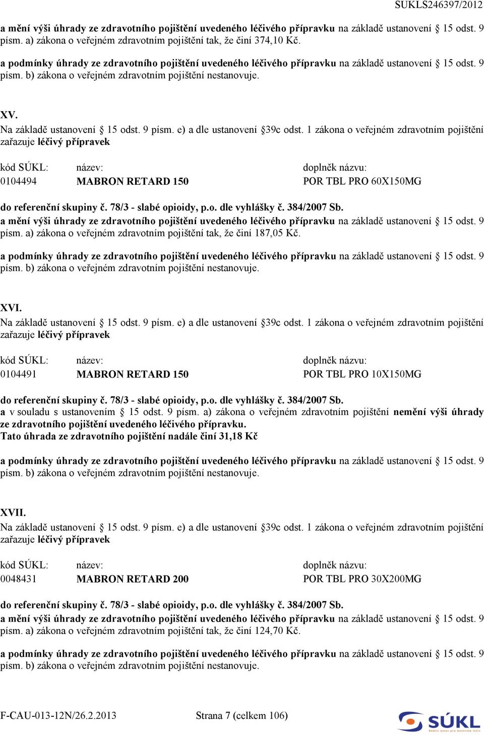 9 písm. a) zákona o veřejném zdravotním pojištění nemění výši úhrady ze zdravotního pojištění uvedeného léčivého přípravku.