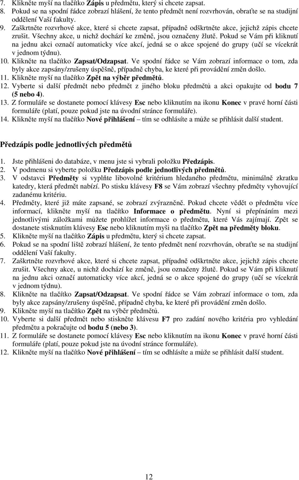 Pokud se Vám při kliknutí na jednu akci označí automaticky více akcí, jedná se o akce spojené do grupy (učí se vícekrát v jednom týdnu). 10. Klikněte na tlačítko Zapsat/Odzapsat.