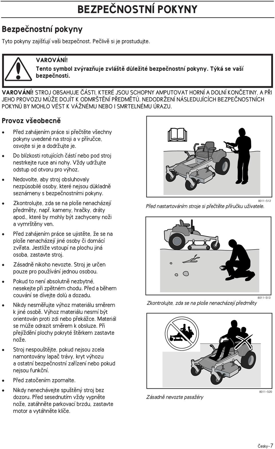 NEDODRÎENÍ NÁSLEDUJÍCÍCH BEZPEâNOSTNÍCH POKYNÒ BY MOHLO VÉST K VÁÎNÉMU NEBO I SMRTELNÉMU ÚRAZU.