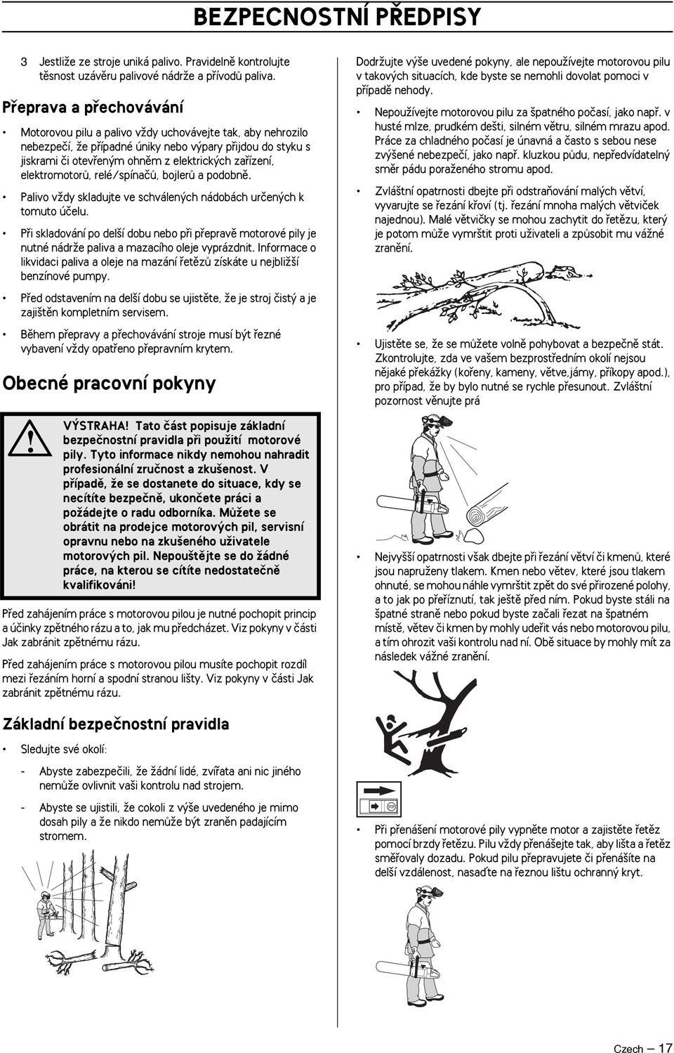 zafiízení, elektromotorû, relé/spínaãû, bojlerû a podobnû. Palivo vïdy skladujte ve schválen ch nádobách urãen ch k tomuto úãelu.