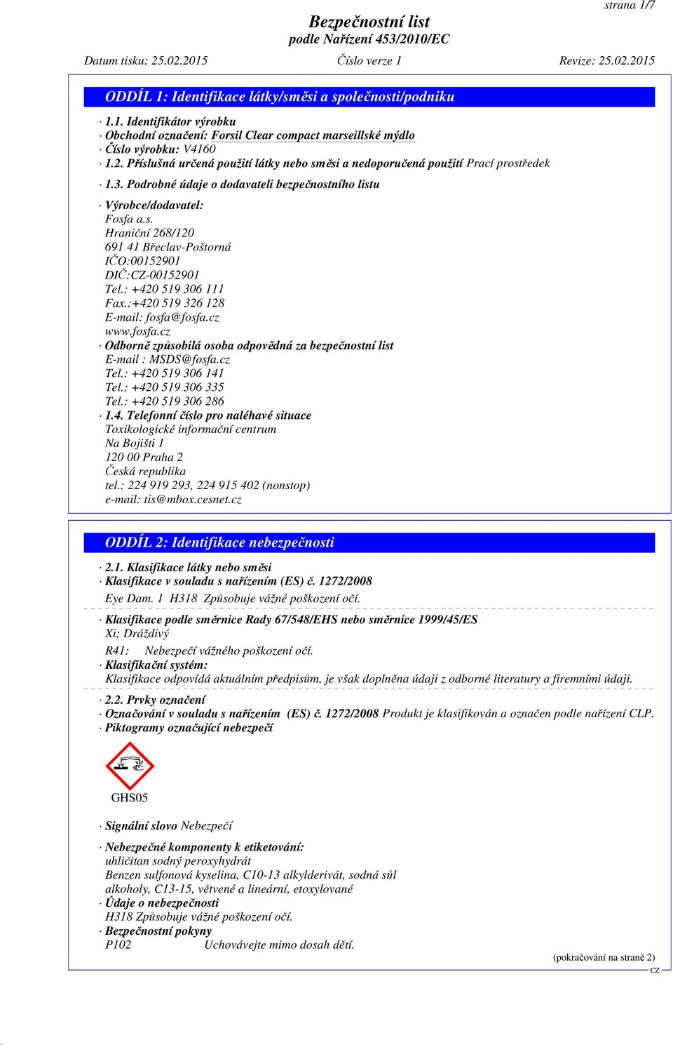 : +420 519 306 111 Fax.:+420 519 326 128 E-mail: fosfa@fosfa.cz www.fosfa.cz Odborně způsobilá osoba odpovědná za bezpečnostní list E-mail : MSDS@fosfa.cz Tel.: +420 519 306 141 Tel.