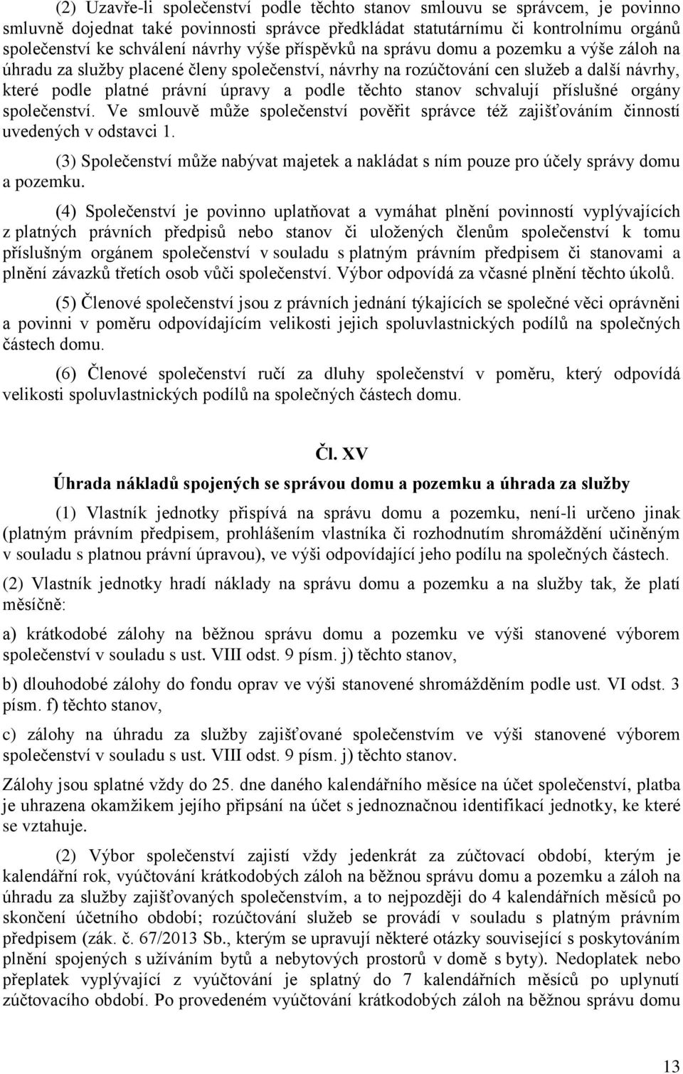 stanov schvalují příslušné orgány společenství. Ve smlouvě může společenství pověřit správce též zajišťováním činností uvedených v odstavci 1.