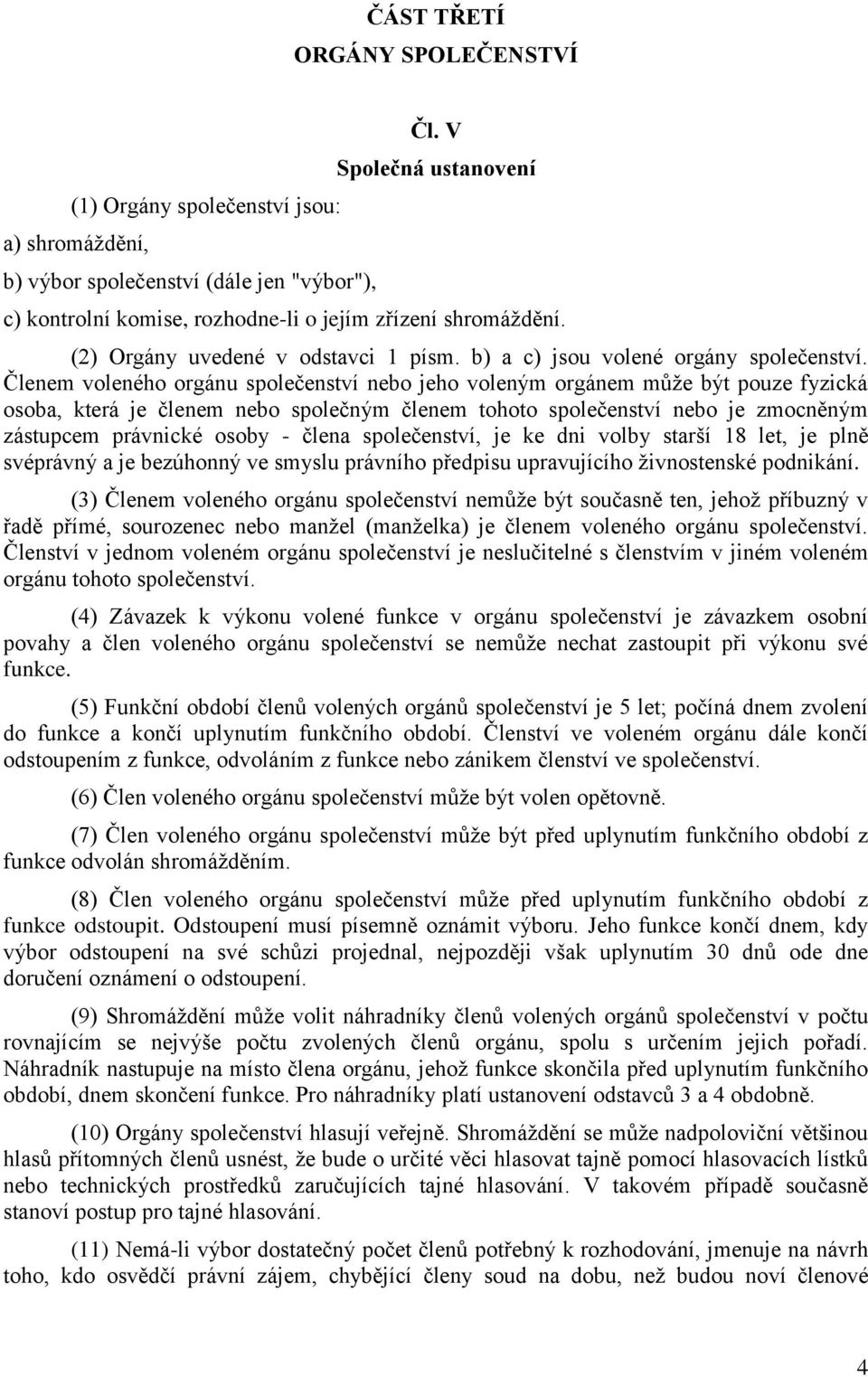 Členem voleného orgánu společenství nebo jeho voleným orgánem může být pouze fyzická osoba, která je členem nebo společným členem tohoto společenství nebo je zmocněným zástupcem právnické osoby -