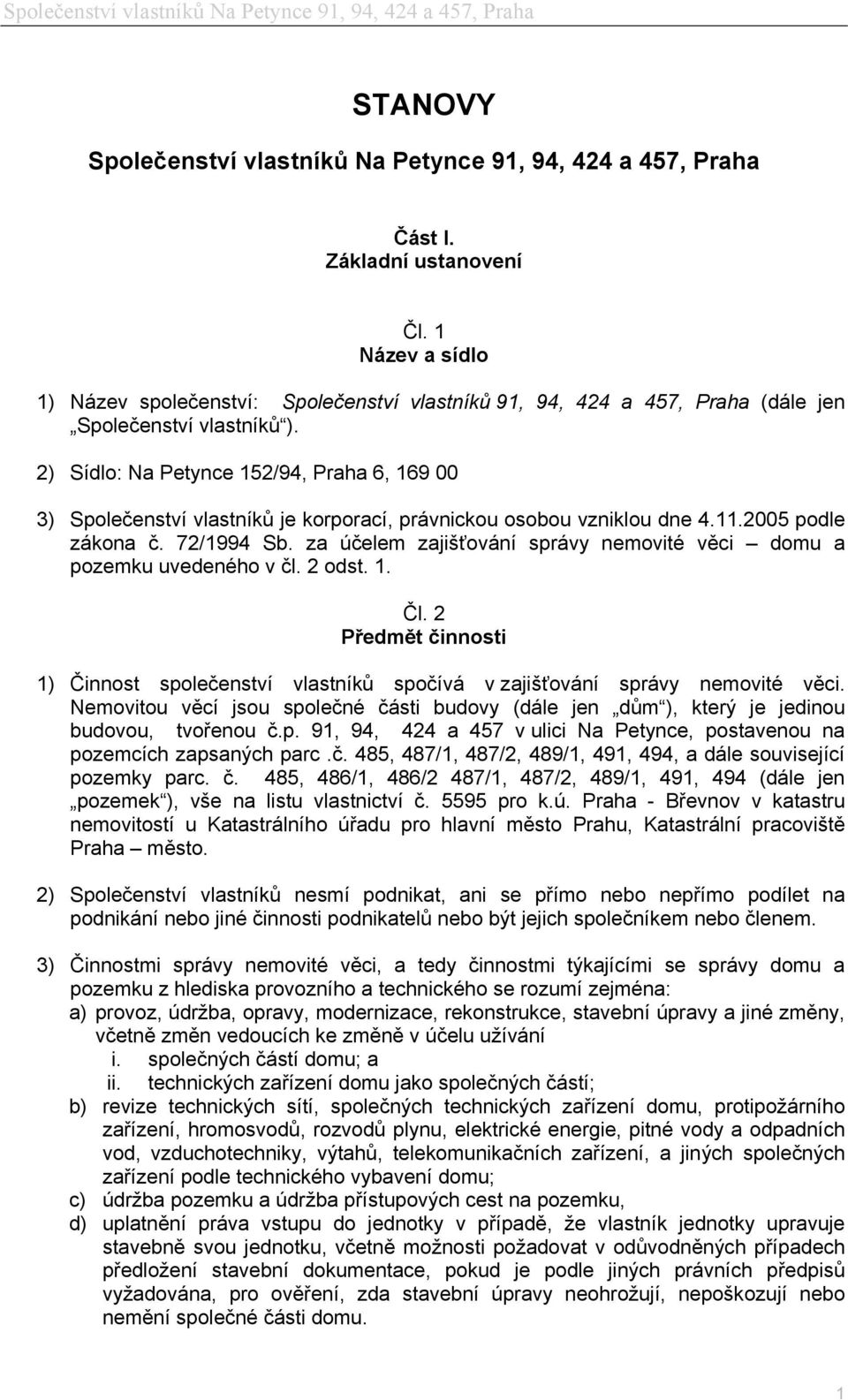 2) Sídlo: Na Petynce 152/94, Praha 6, 169 00 3) Společenství vlastníků je korporací, právnickou osobou vzniklou dne 4.11.2005 podle zákona č. 72/1994 Sb.