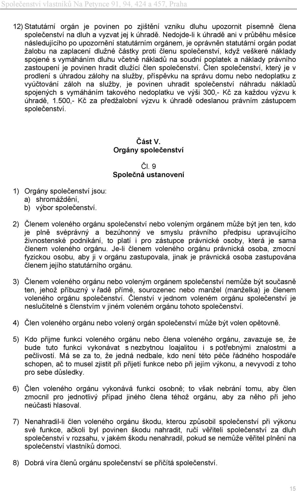 náklady spojené s vymáháním dluhu včetně nákladů na soudní poplatek a náklady právního zastoupení je povinen hradit dlužící člen společenství.