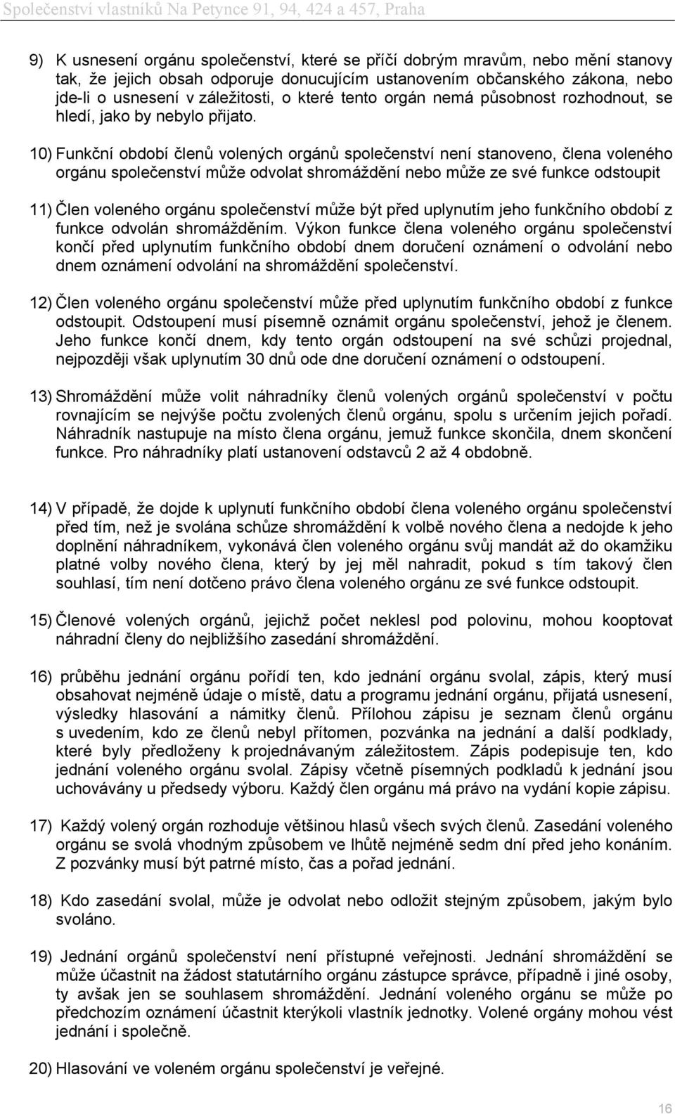 10) Funkční období členů volených orgánů společenství není stanoveno, člena voleného orgánu společenství může odvolat shromáždění nebo může ze své funkce odstoupit 11) Člen voleného orgánu