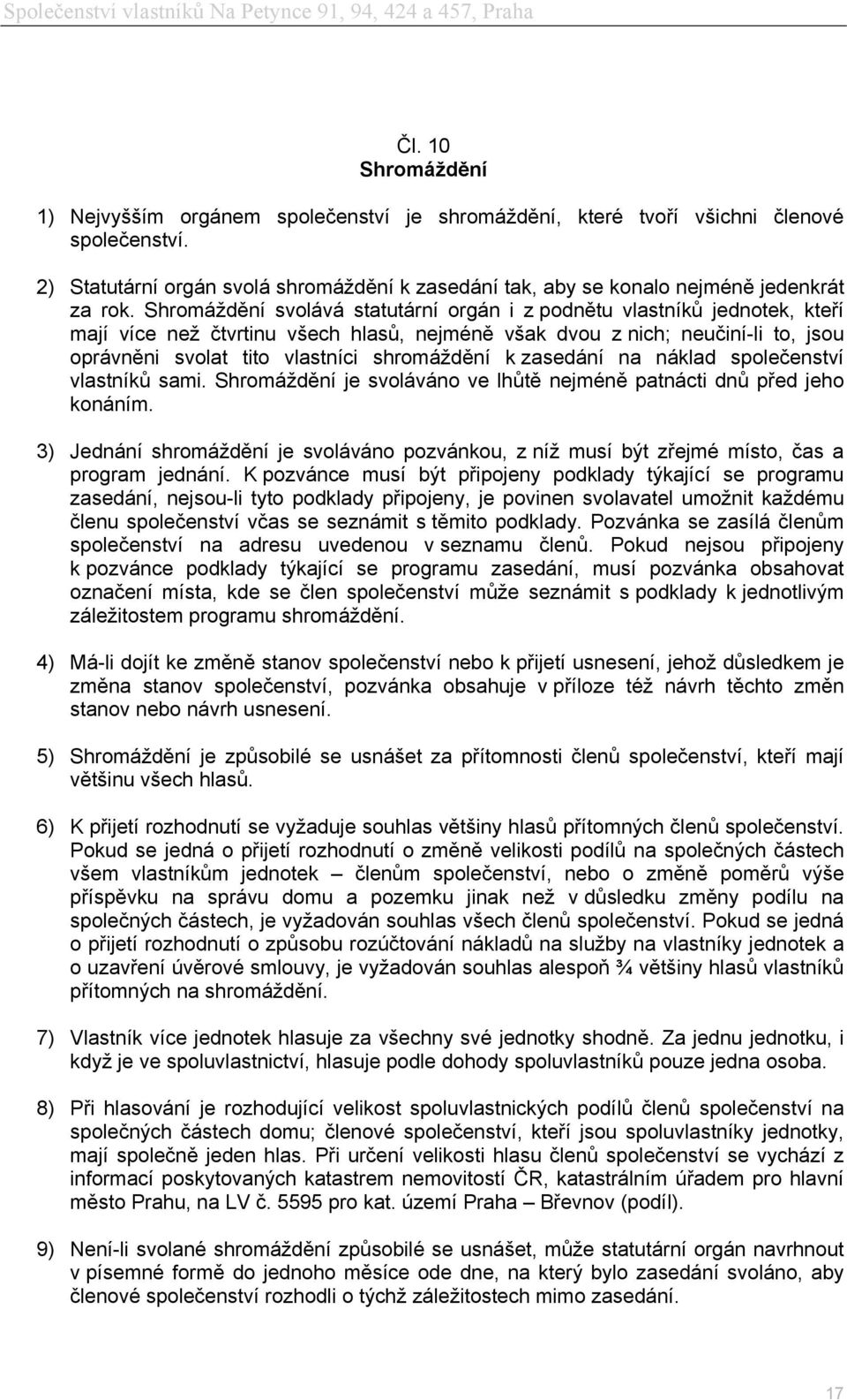 Shromáždění svolává statutární orgán i z podnětu vlastníků jednotek, kteří mají více než čtvrtinu všech hlasů, nejméně však dvou z nich; neučiní-li to, jsou oprávněni svolat tito vlastníci