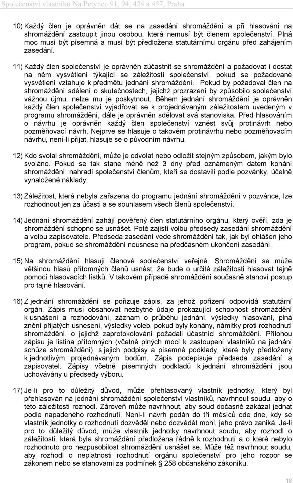 11) Každý člen společenství je oprávněn zúčastnit se shromáždění a požadovat i dostat na něm vysvětlení týkající se záležitostí společenství, pokud se požadované vysvětlení vztahuje k předmětu