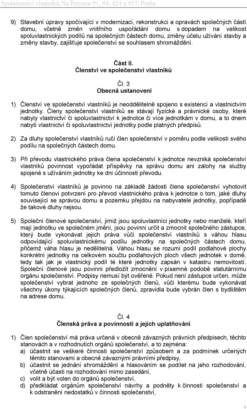 3 Obecná ustanovení 1) Členství ve společenství vlastníků je neoddělitelně spojeno s existencí a vlastnictvím jednotky.