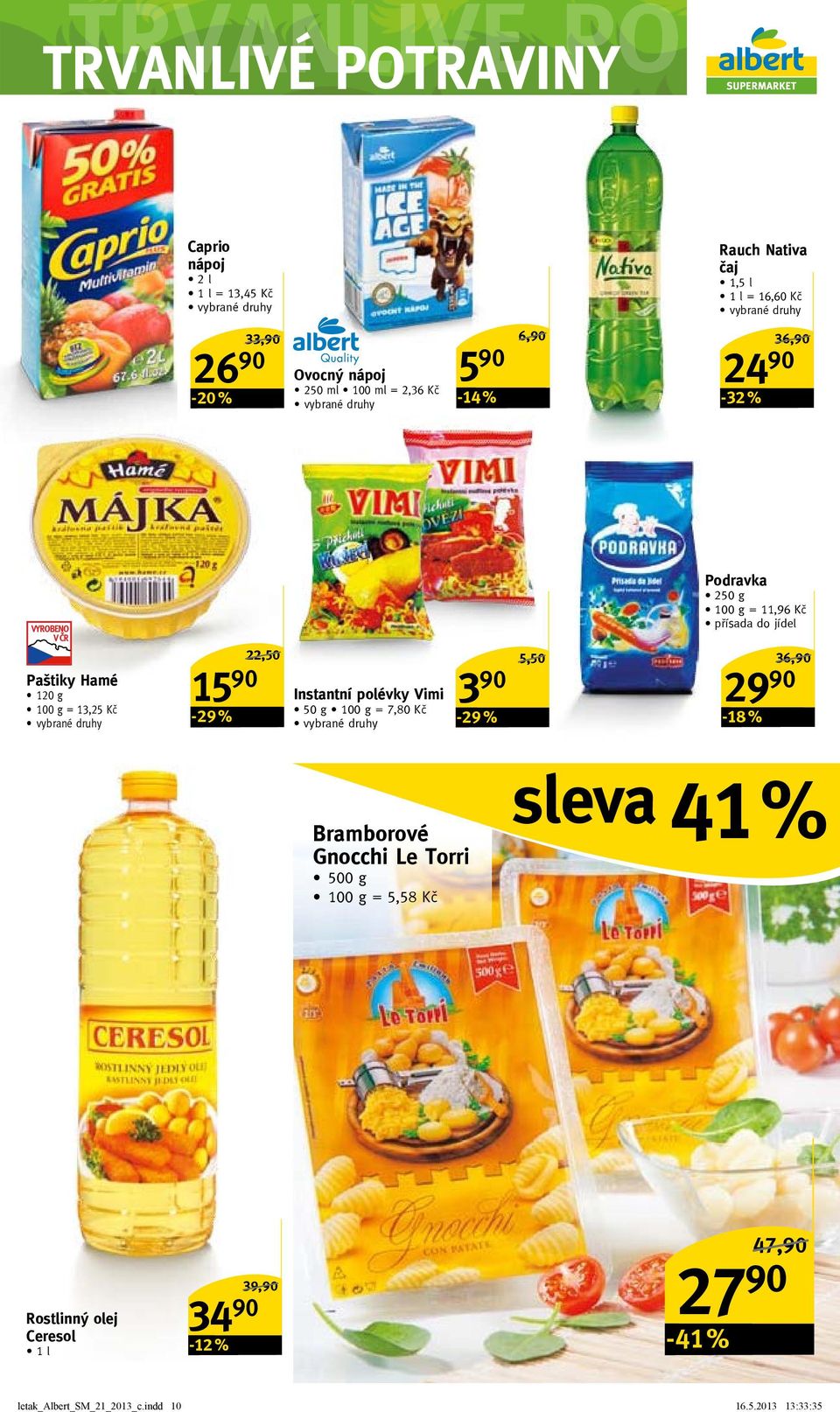 % 50 g = 7,80 Kč 3 90-29 % 5,50/ Podravka 250 g = 11,96 Kč přísada do jídel 36,90/ 29 90-18 % Bramborové Gnocchi Le Torri 500 g =