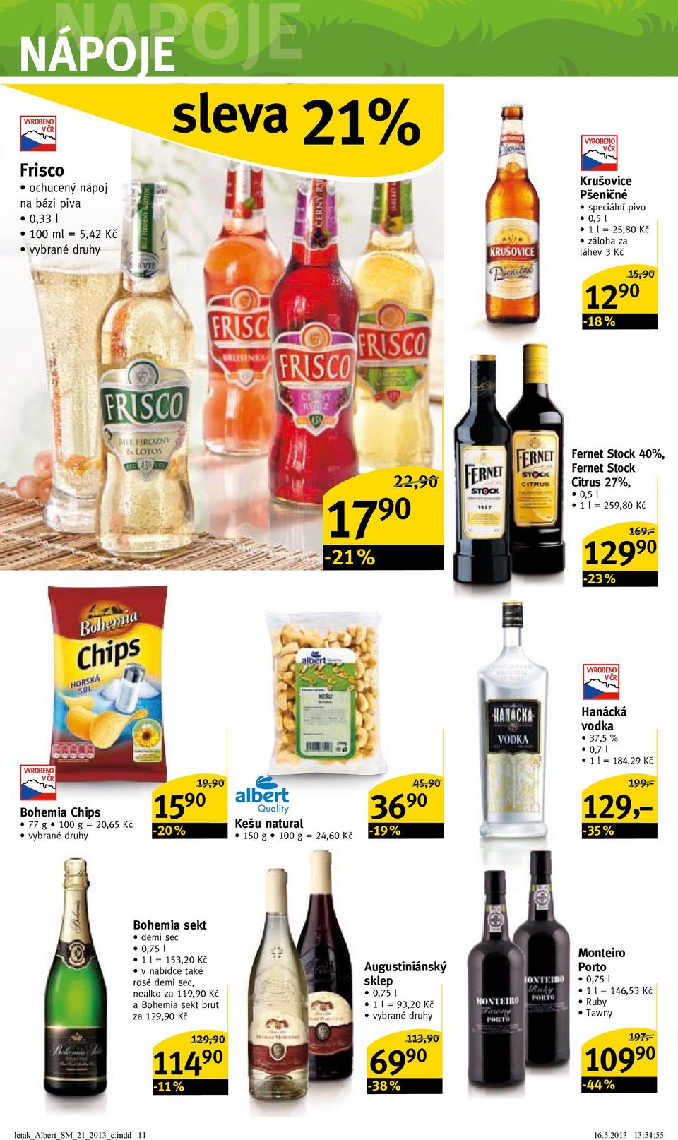 = 20,65 Kč vybrané druhy -20 % Kešu natural 150 g 100 g = 24,60 Kč 3690-19 % 199,-/ 129,-35 % Bohemia sekt demi sec 0,75 l 1 l = 153,20 Kč v nabídce také rosé demi sec, nealko za 119,90 Kč a Bohemia