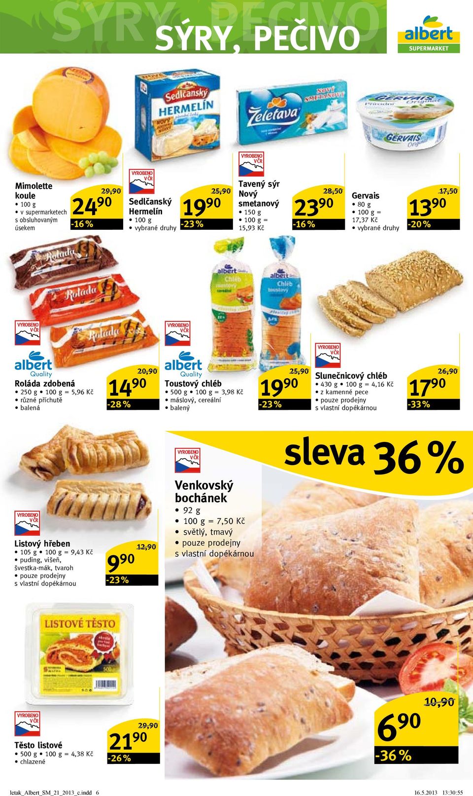 chléb 430 g = 4,16 Kč z kamenné pece pouze prodejny s vlastní dopékárnou 17 90 26,90/ sleva 36 % Listový hřeben 105 g = 9,43 Kč puding, višeň, švestka-mák, tvaroh pouze prodejny s vlastní dopékárnou