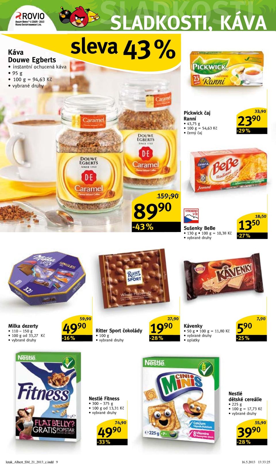 59,90/ 49 90 27,90/ 7,90/ Kávenky 5 90 Ritter Sport čokolády 19 90 50 g = 11,80 Kč -16 % -28 % oplatky -25 % Nestlé Fitness 300 375 g
