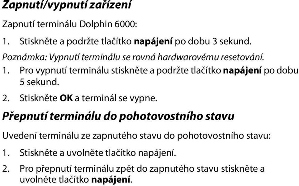 Pro vypnutí terminálu stiskněte a podržte tlačítko napájení po dobu 5 sekund. 2. Stiskněte OK a terminál se vypne.