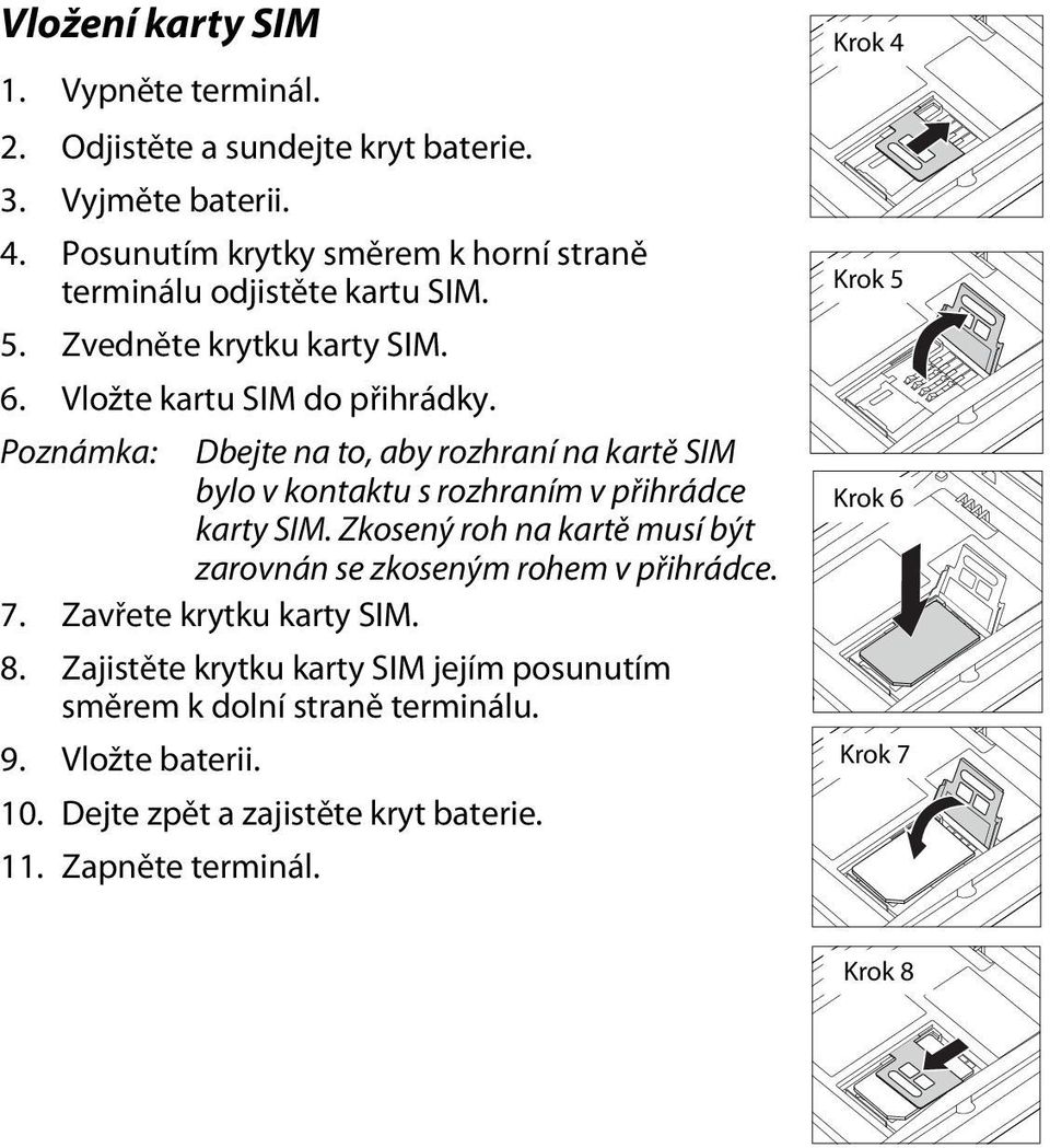 Poznámka: Dbejte na to, aby rozhraní na kartě SIM bylo v kontaktu s rozhraním v přihrádce karty SIM.