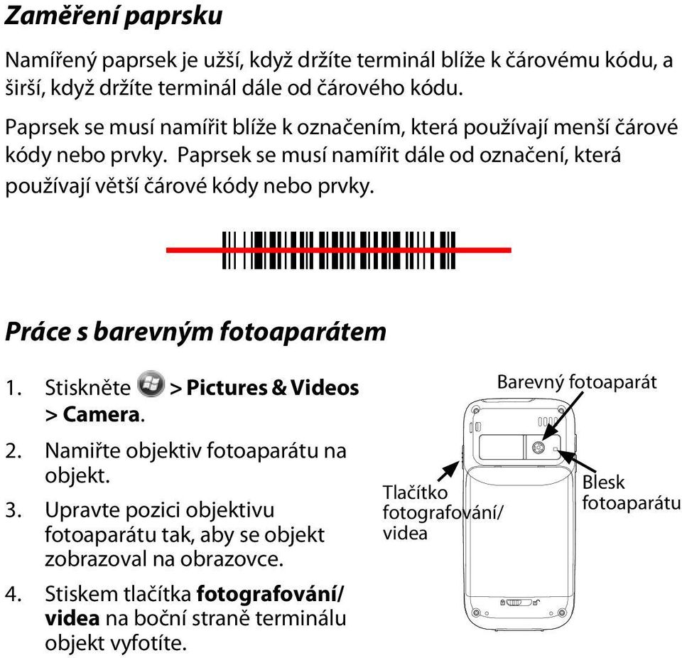 Paprsek se musí namířit dále od označení, která používají větší čárové kódy nebo prvky. Práce s barevným fotoaparátem 1. Stiskněte > Pictures & Videos > Camera. 2.