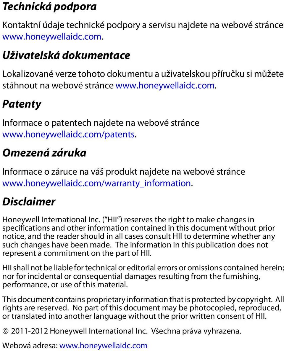 Patenty Informace o patentech najdete na webové stránce www.honeywellaidc.com/patents. Omezená záruka Informace o záruce na váš produkt najdete na webové stránce www.honeywellaidc.com/warranty_information.