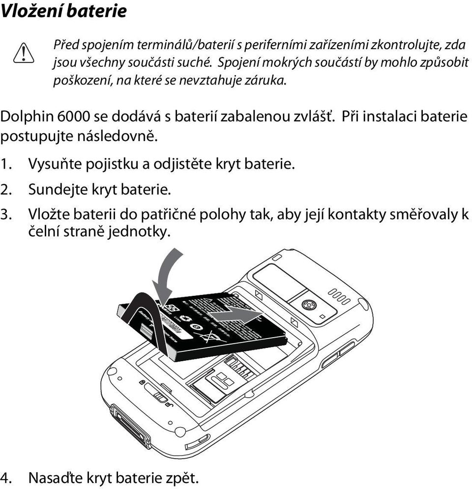 Dolphin 6000 se dodává s baterií zabalenou zvlášť. Při instalaci baterie postupujte následovně. 1.