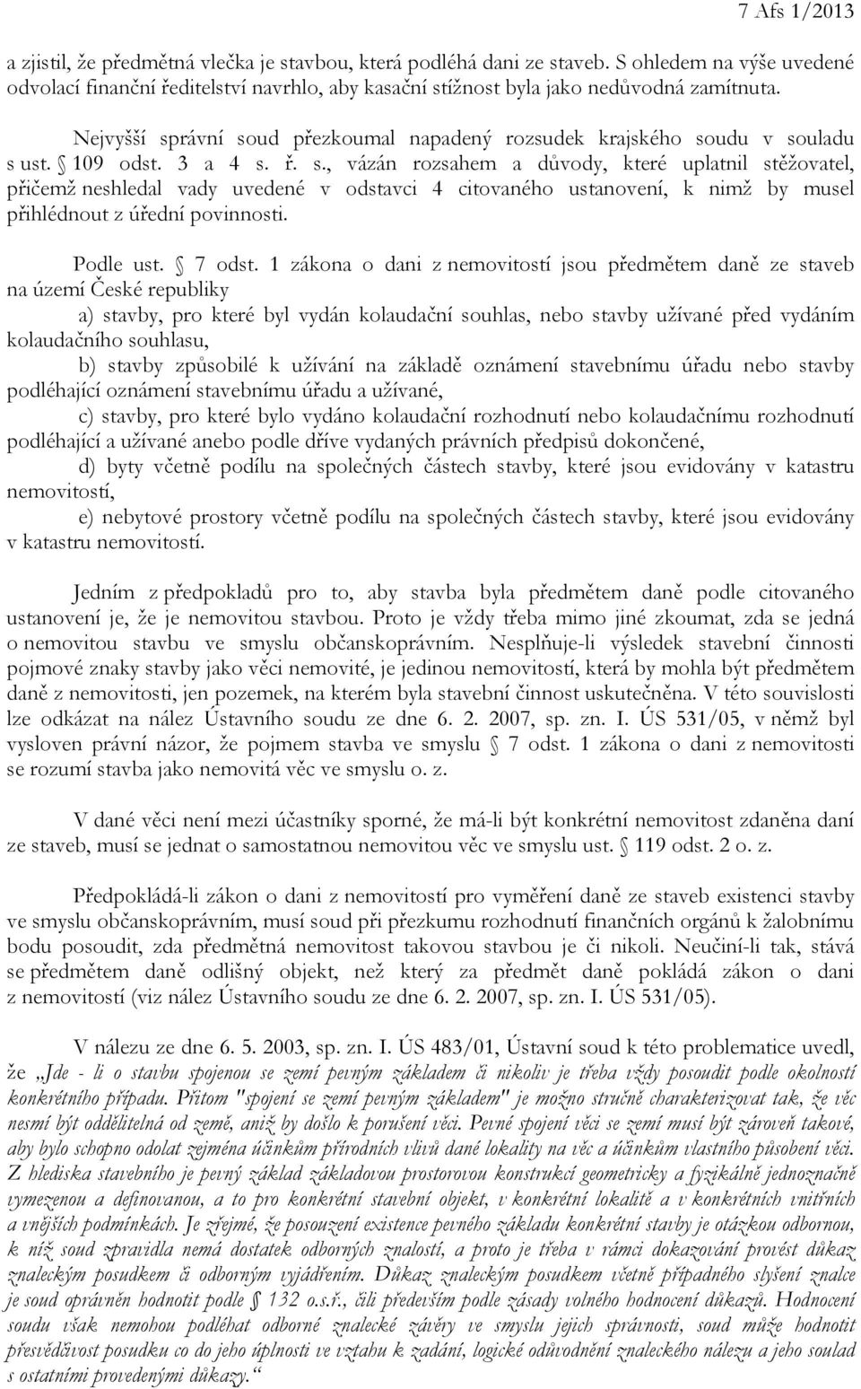 109 odst. 3 a 4 s. ř. s., vázán rozsahem a důvody, které uplatnil stěžovatel, přičemž neshledal vady uvedené v odstavci 4 citovaného ustanovení, k nimž by musel přihlédnout z úřední povinnosti.