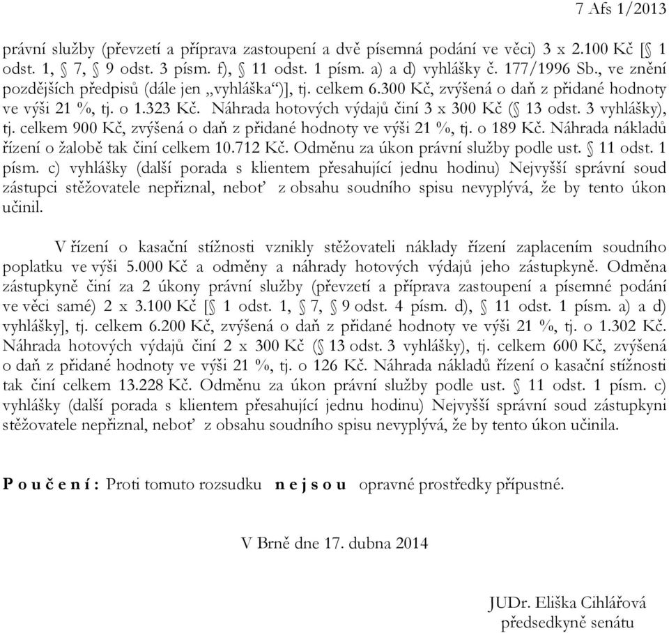 3 vyhlášky), tj. celkem 900 Kč, zvýšená o daň z přidané hodnoty ve výši 21 %, tj. o 189 Kč. Náhrada nákladů řízení o žalobě tak činí celkem 10.712 Kč. Odměnu za úkon právní služby podle ust. 11 odst.