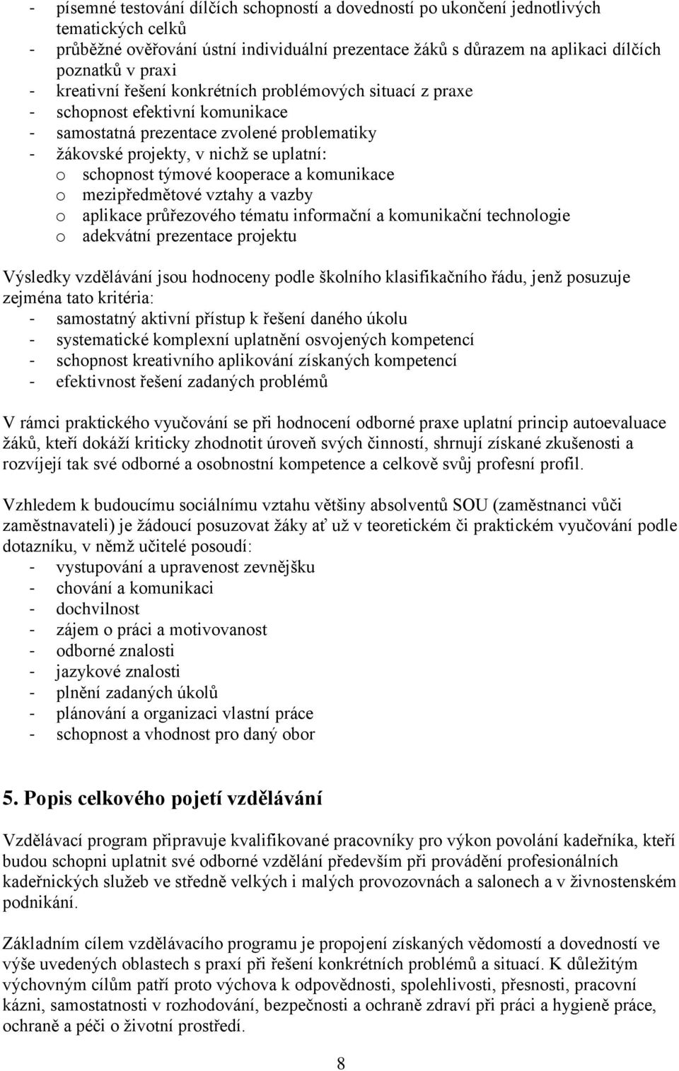 kooperace a komunikace o mezipředmětové vztahy a vazby o aplikace průřezového tématu informační a komunikační technologie o adekvátní prezentace projektu Výsledky vzdělávání jsou hodnoceny podle