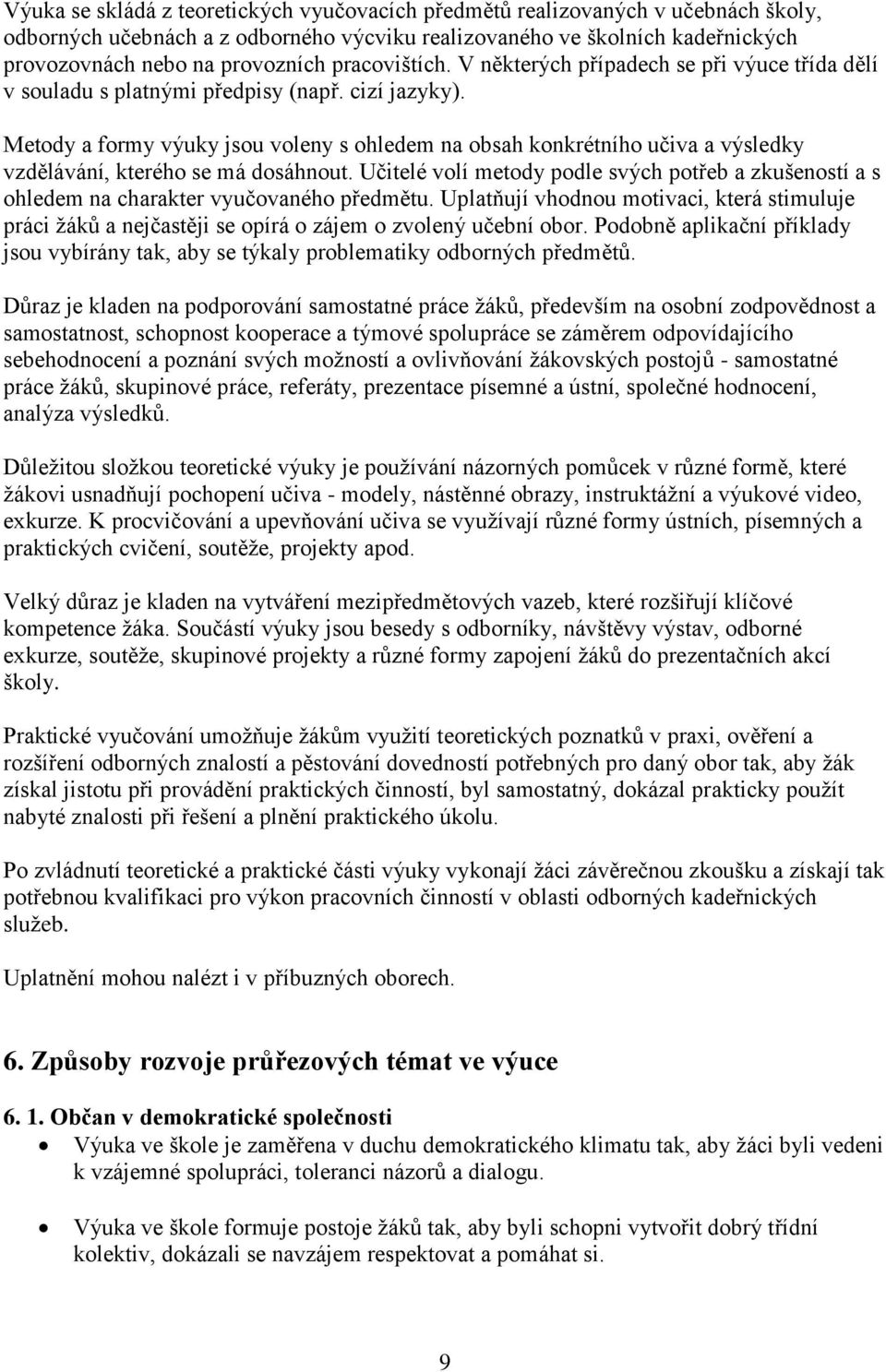 Metody a formy výuky jsou voleny s ohledem na obsah konkrétního učiva a výsledky vzdělávání, kterého se má dosáhnout.