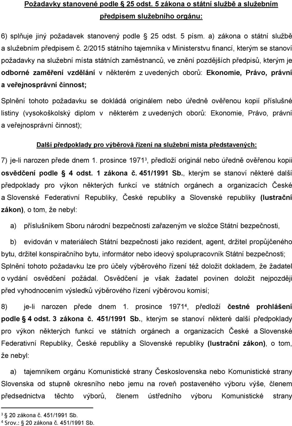 2/2015 státního tajemníka v Ministerstvu financí, kterým se stanoví požadavky na služební místa státních zaměstnanců, ve znění pozdějších předpisů, kterým je odborné zaměření vzdělání v některém z