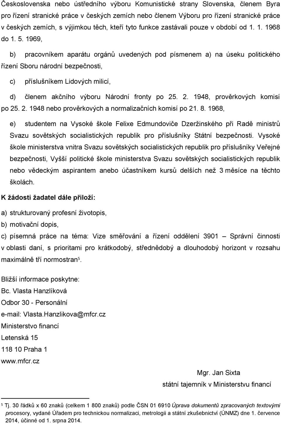 1969, b) pracovníkem aparátu orgánů uvedených pod písmenem a) na úseku politického řízení Sboru národní bezpečnosti, c) příslušníkem Lidových milicí, d) členem akčního výboru Národní fronty po 25