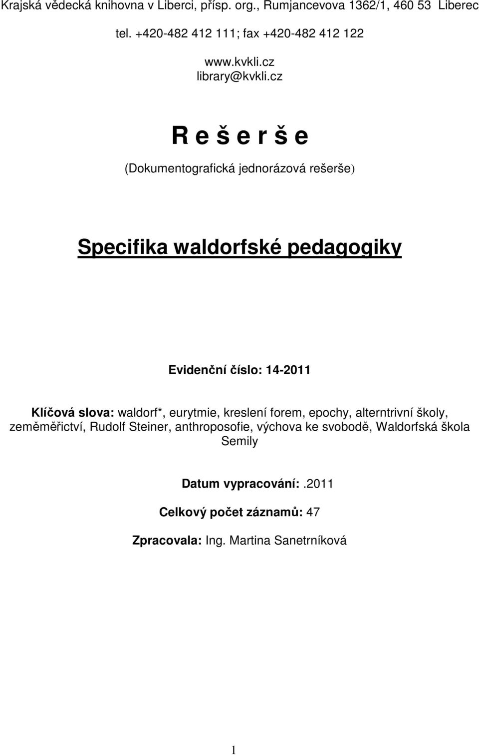 cz R e š e r š e (Dokumentografická jednorázová rešerše) Specifika waldorfské pedagogiky Evidenční číslo: 14-2011 Klíčová slova: