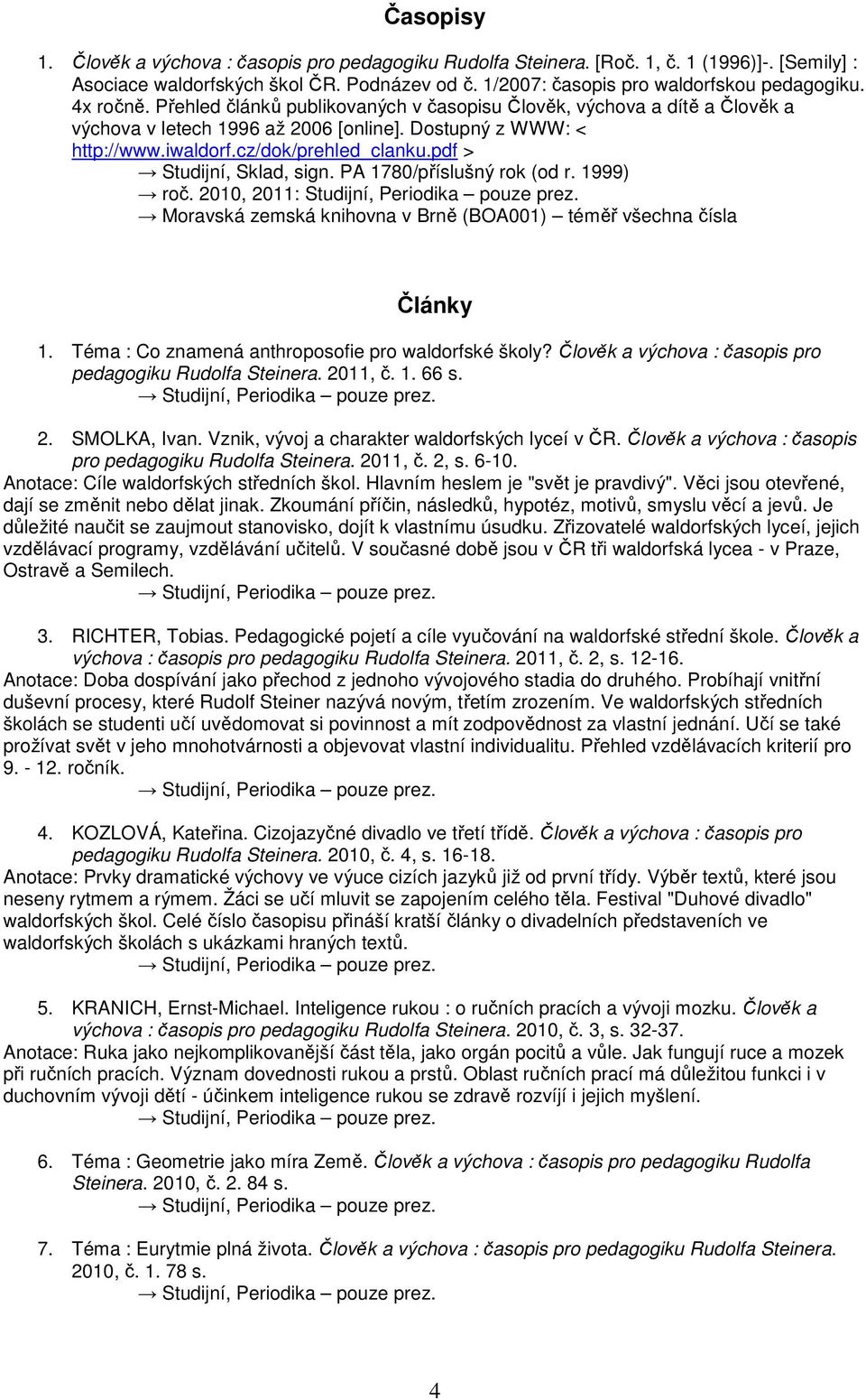 pdf > Studijní, Sklad, sign. PA 1780/příslušný rok (od r. 1999) roč. 2010, 2011: Studijní, Periodika pouze prez. Moravská zemská knihovna v Brně (BOA001) téměř všechna čísla Články 1.