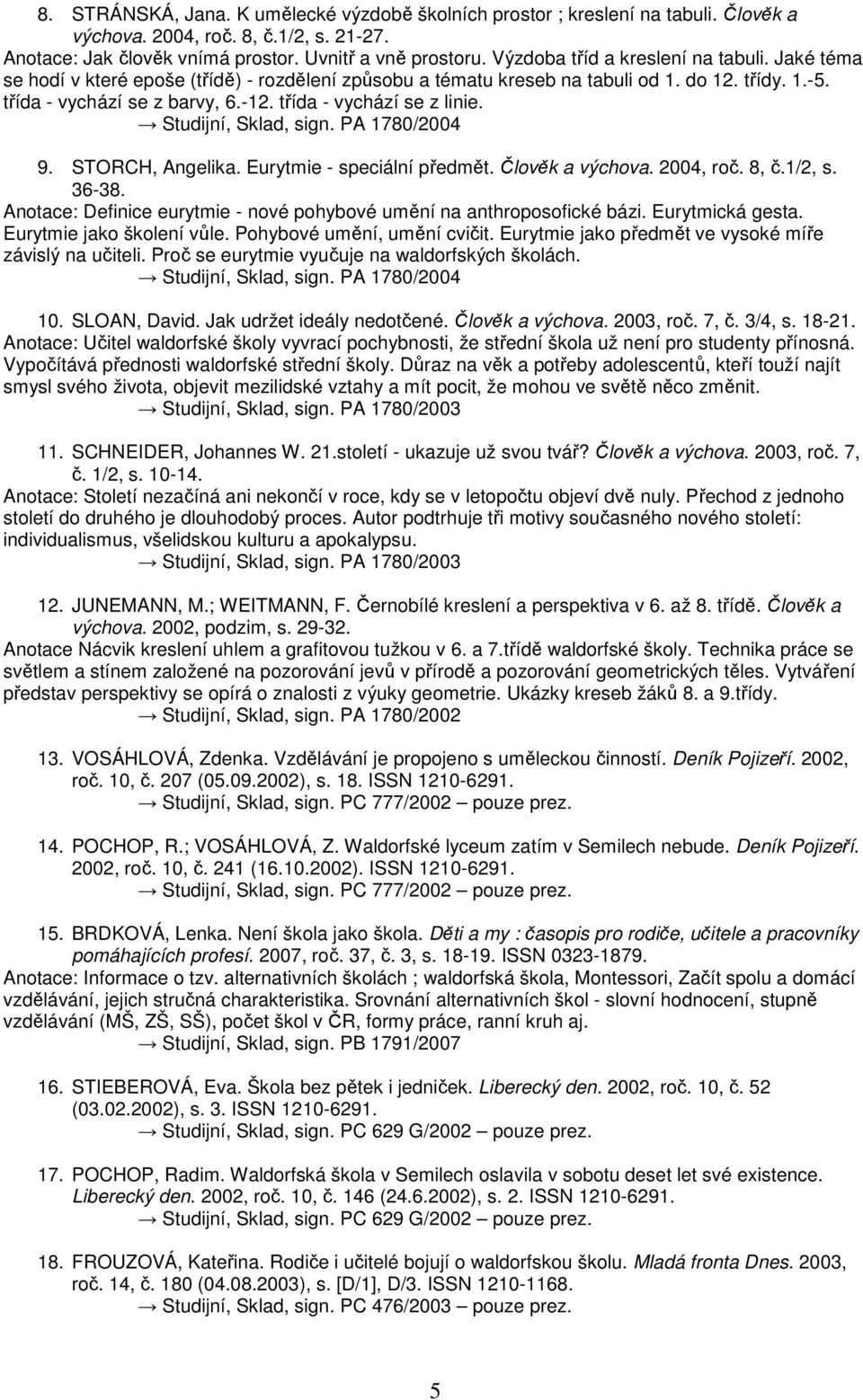 třída - vychází se z linie. Studijní, Sklad, sign. PA 1780/2004 9. STORCH, Angelika. Eurytmie - speciální předmět. Člověk a výchova. 2004, roč. 8, č.1/2, s. 36-38.