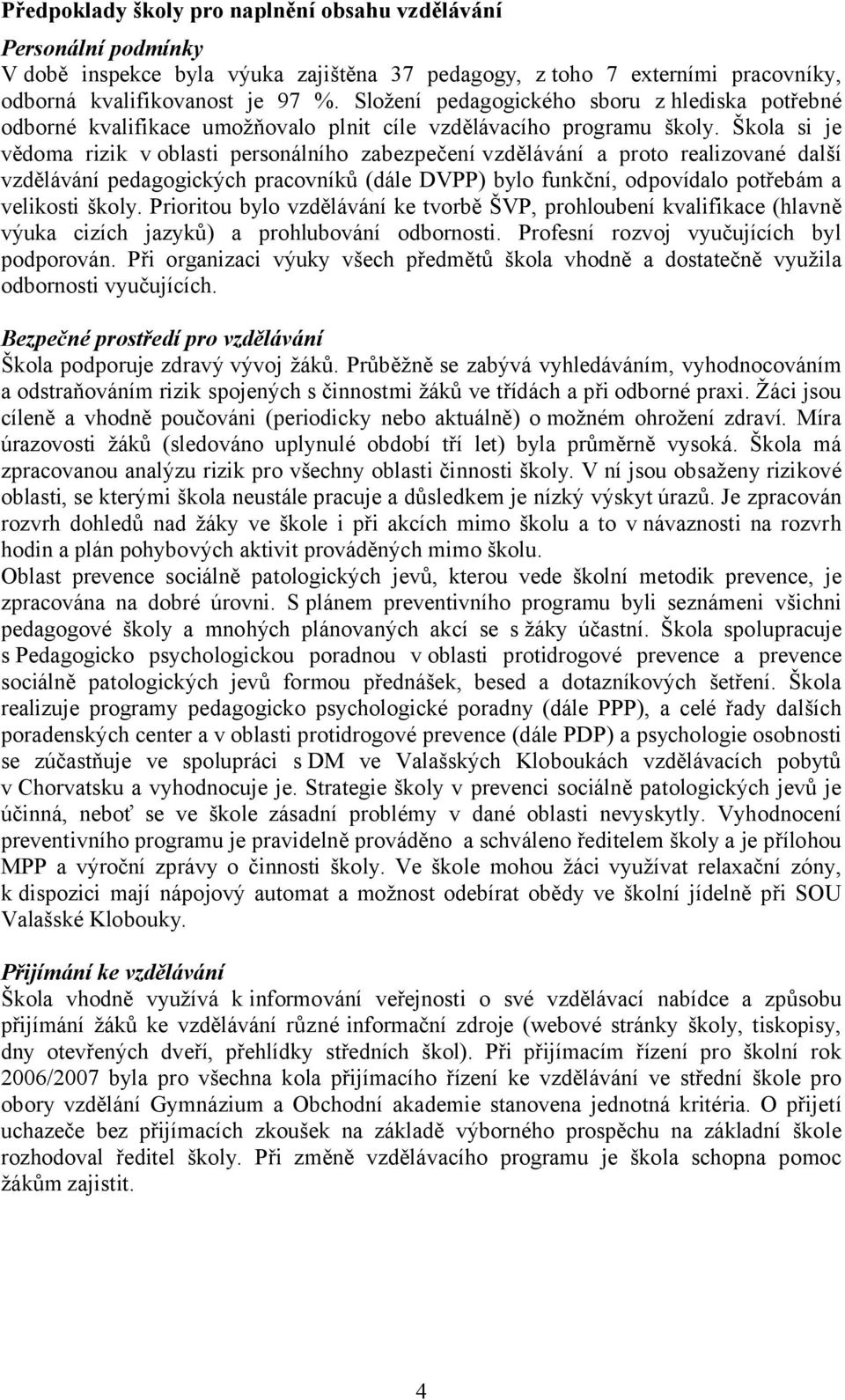 Škola si je vědoma rizik v oblasti personálního zabezpečení vzdělávání a proto realizované další vzdělávání pedagogických pracovníků (dále DVPP) bylo funkční, odpovídalo potřebám a velikosti školy.