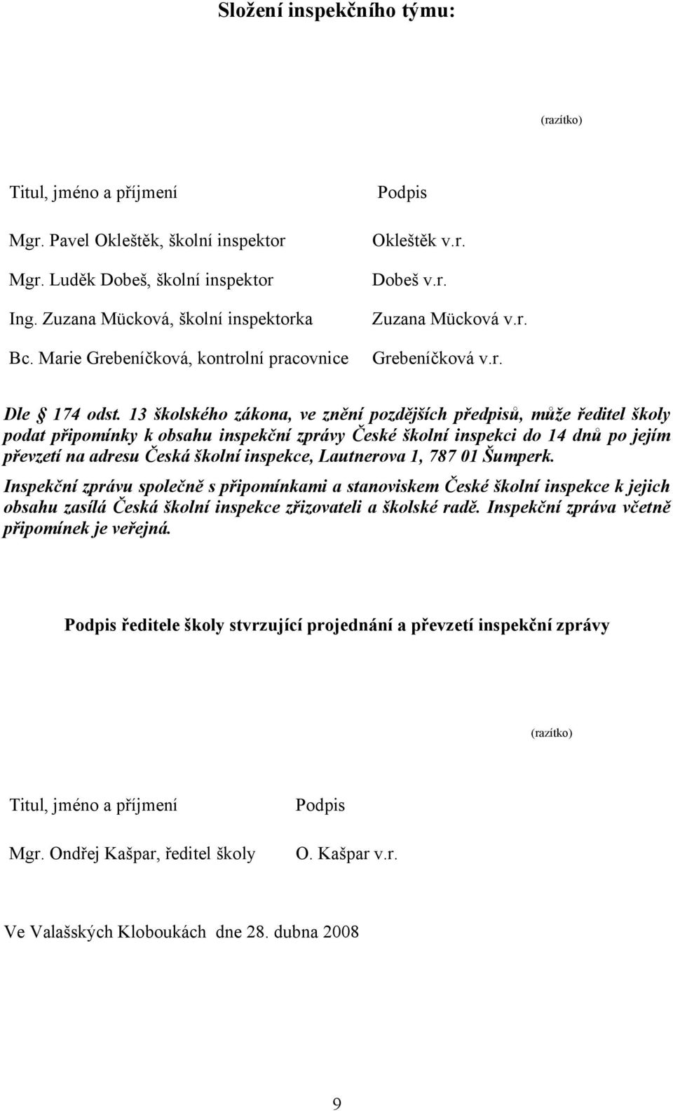 13 školského zákona, ve znění pozdějších předpisů, může ředitel školy podat připomínky k obsahu inspekční zprávy České školní inspekci do 14 dnů po jejím převzetí na adresu Česká školní inspekce,