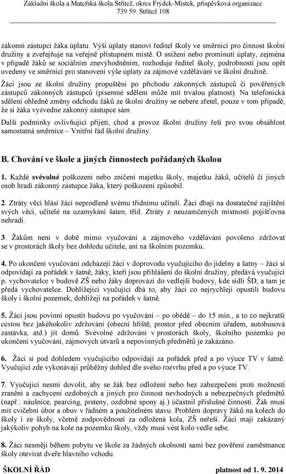 ve školní družině. Žáci jsou ze školní družiny propuštěni po příchodu zákonných zástupců či pověřených zástupců zákonných zástupců (písemné sdělení může mít trvalou platnost).