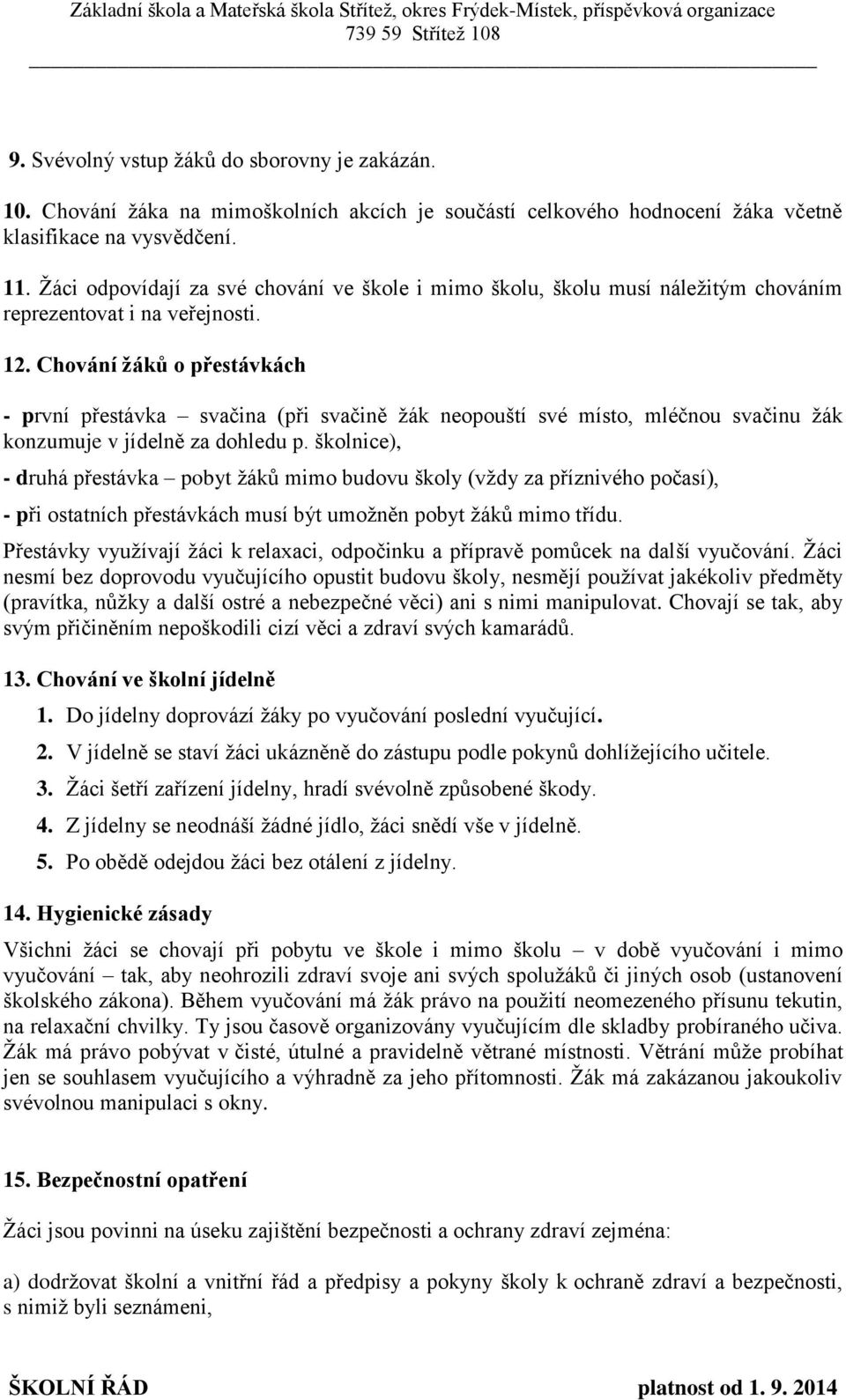 Chování žáků o přestávkách - první přestávka svačina (při svačině žák neopouští své místo, mléčnou svačinu žák konzumuje v jídelně za dohledu p.