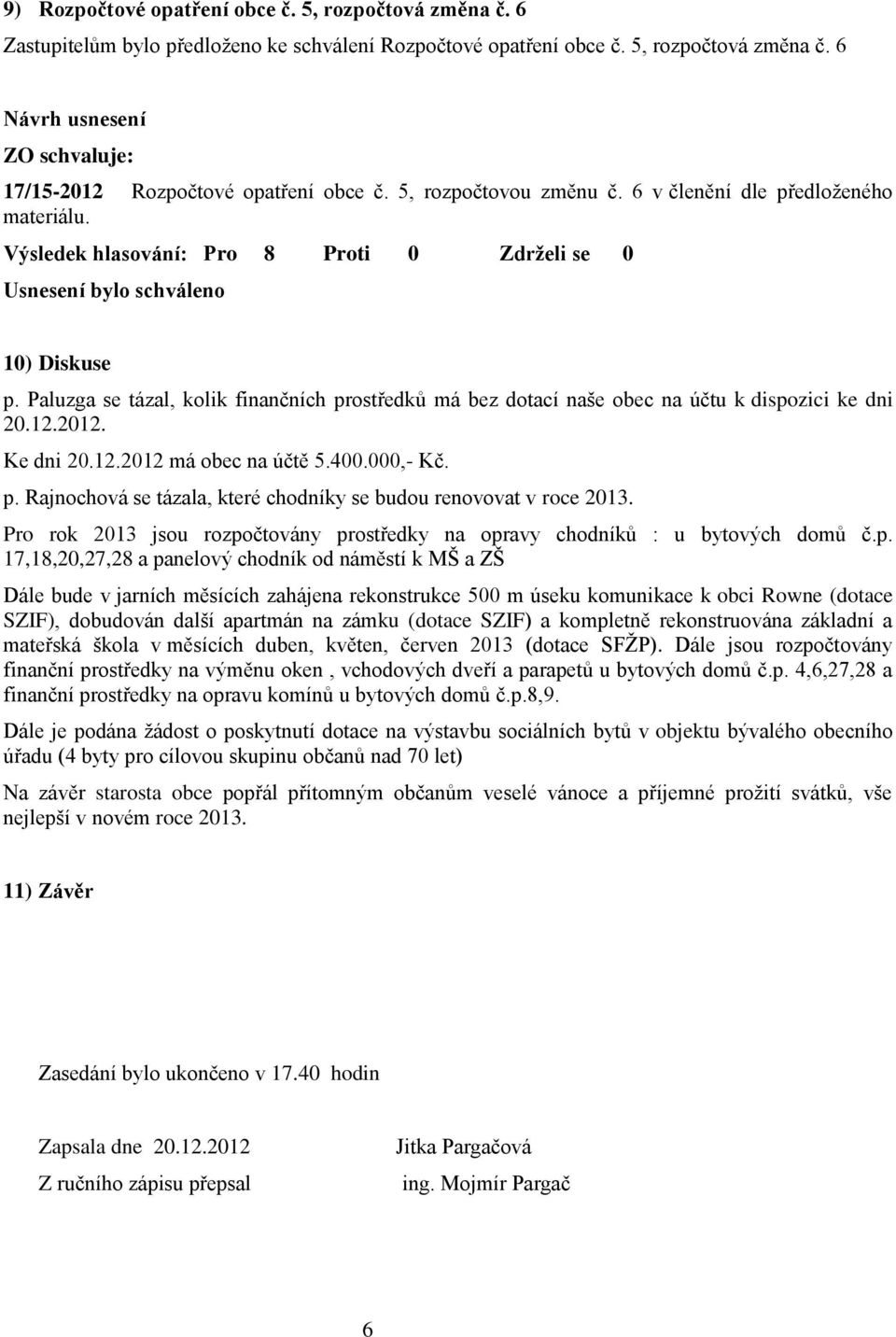 12.2012 má obec na účtě 5.400.000,- Kč. p.