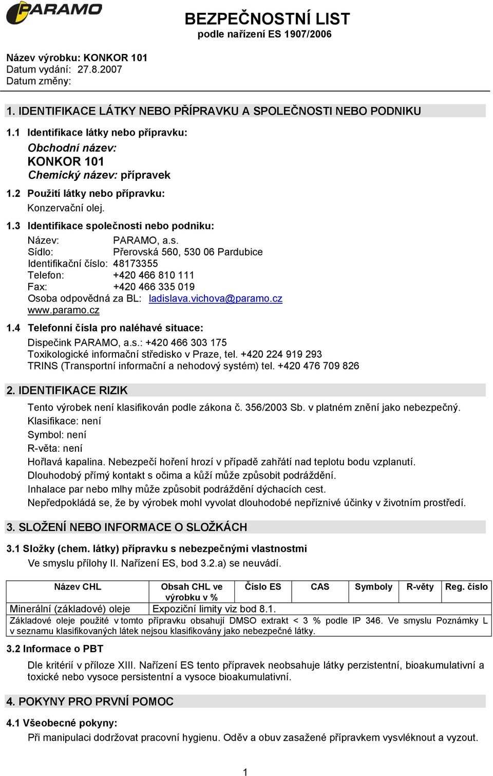 olečnosti nebo podniku: Název: PARAMO, a.s. Sídlo: Přerovská 560, 530 06 Pardubice Identifikační číslo: 48173355 Telefon: +420 466 810 111 Fax: +420 466 335 019 Osoba odpovědná za BL: ladislava.