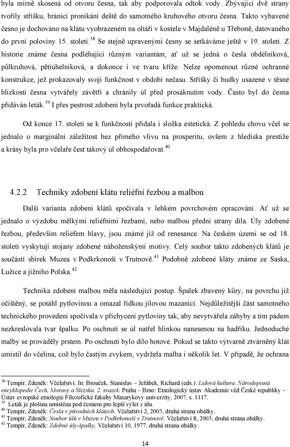 století. Z historie známe česna podléhající různým variantám, ať uţ se jedná o česla obdélníková, půlkruhová, pětiúhelníková, a dokonce i ve tvaru kříţe.