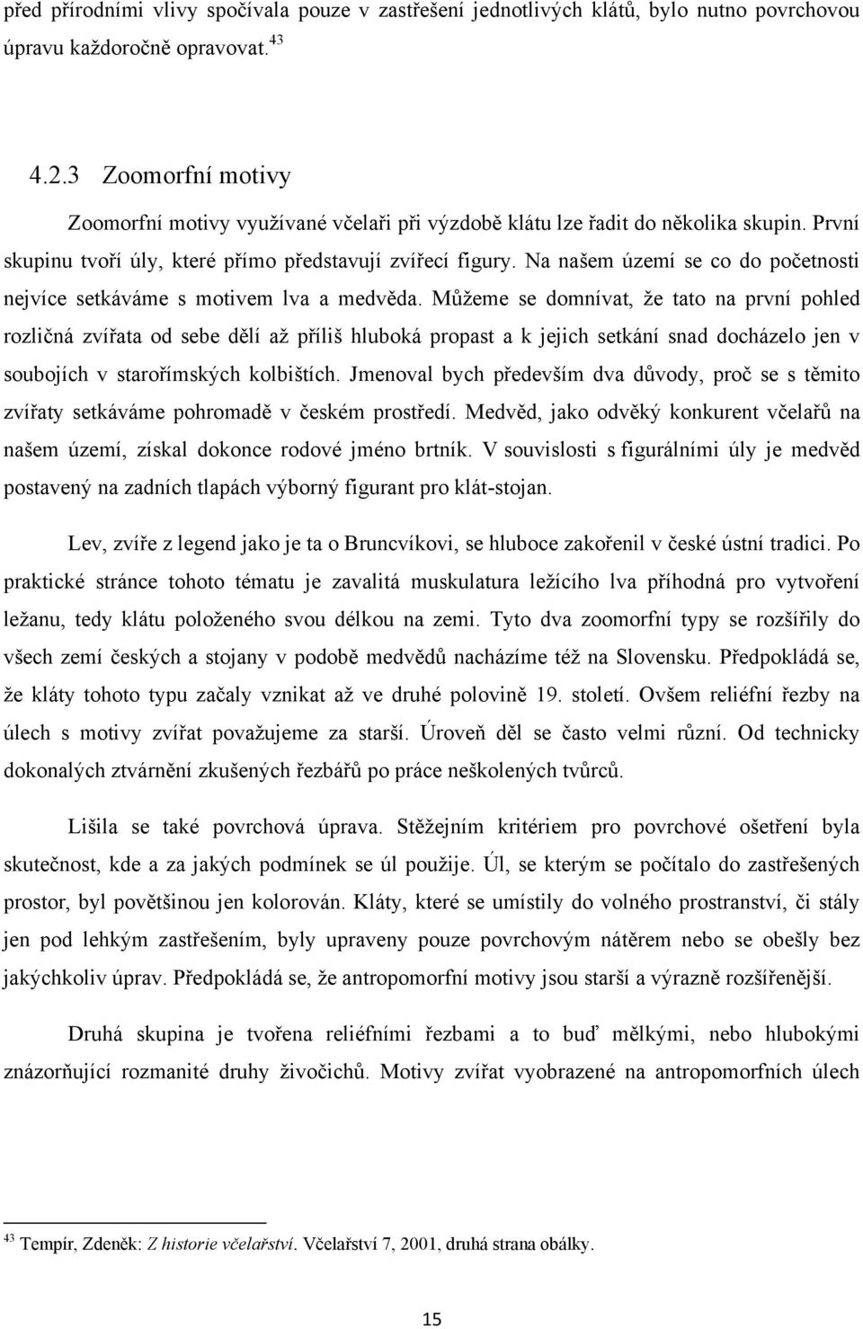 Na našem území se co do početnosti nejvíce setkáváme s motivem lva a medvěda.