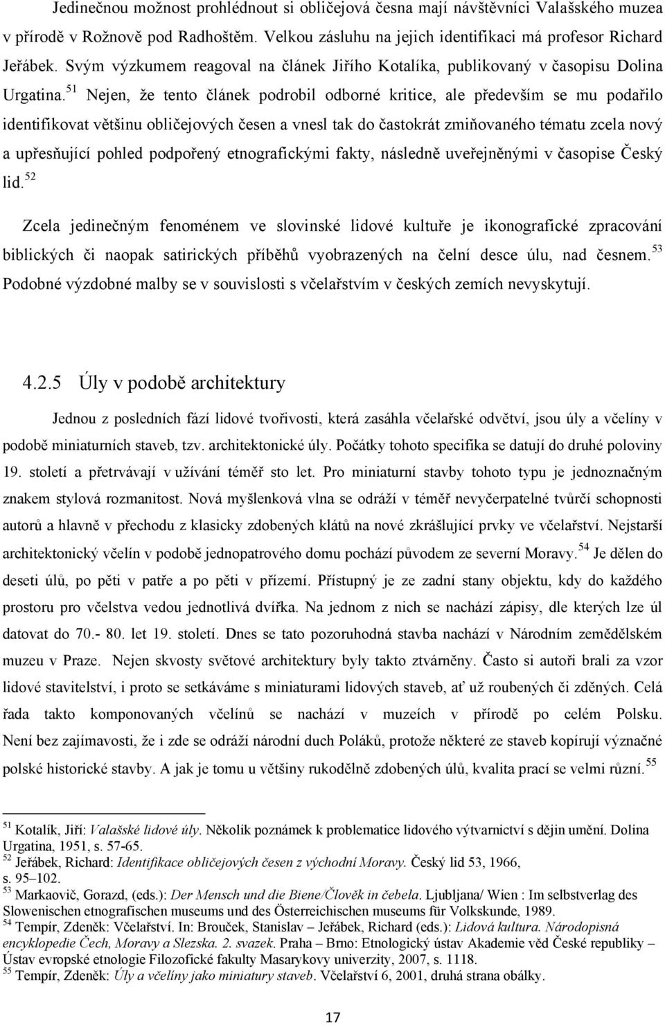 51 Nejen, ţe tento článek podrobil odborné kritice, ale především se mu podařilo identifikovat většinu obličejových česen a vnesl tak do častokrát zmiňovaného tématu zcela nový a upřesňující pohled
