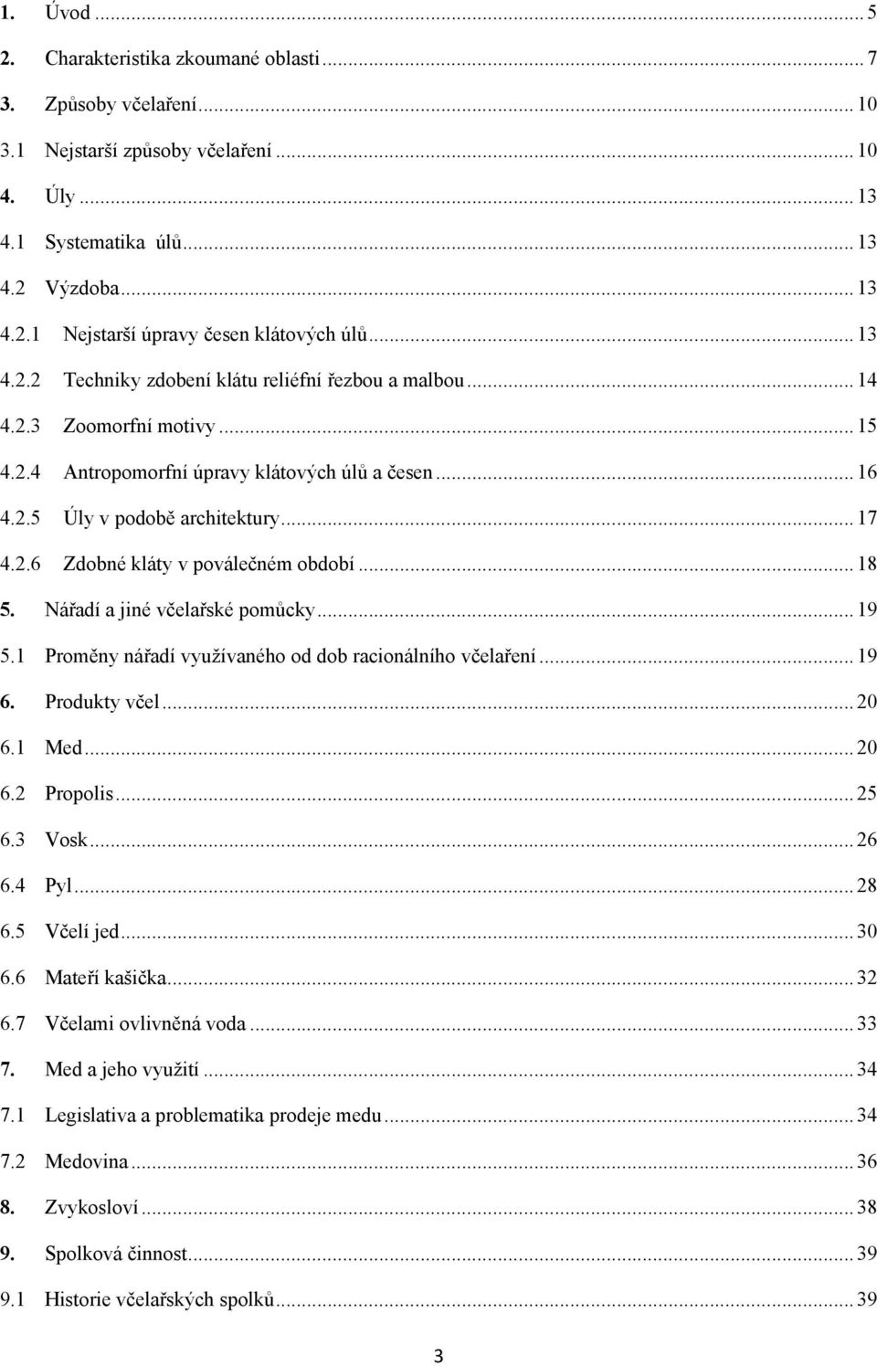 .. 18 5. Nářadí a jiné včelařské pomůcky... 19 5.1 Proměny nářadí vyuţívaného od dob racionálního včelaření... 19 6. Produkty včel... 20 6.1 Med... 20 6.2 Propolis... 25 6.3 Vosk... 26 6.4 Pyl... 28 6.