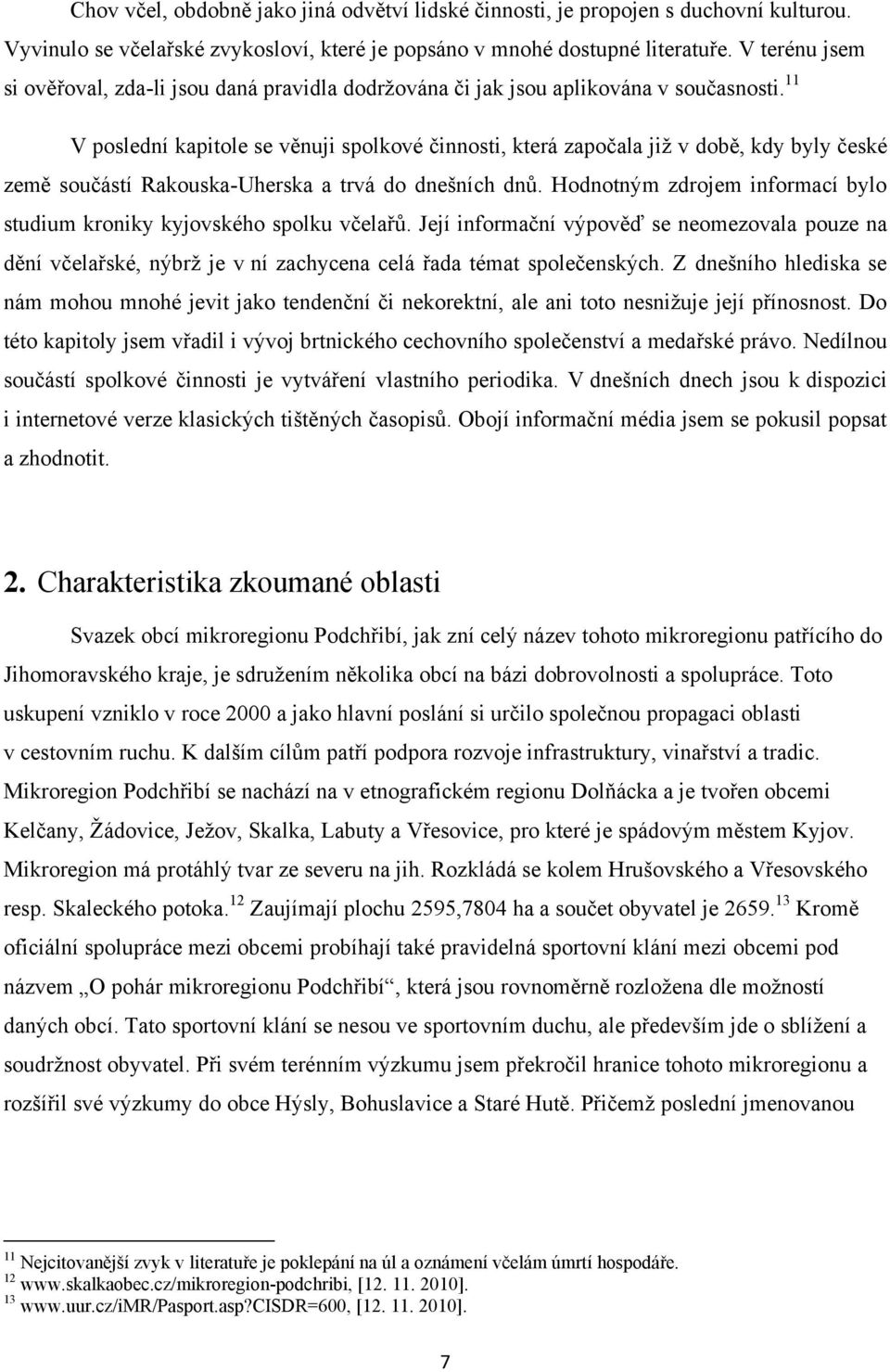 11 V poslední kapitole se věnuji spolkové činnosti, která započala jiţ v době, kdy byly české země součástí Rakouska-Uherska a trvá do dnešních dnů.