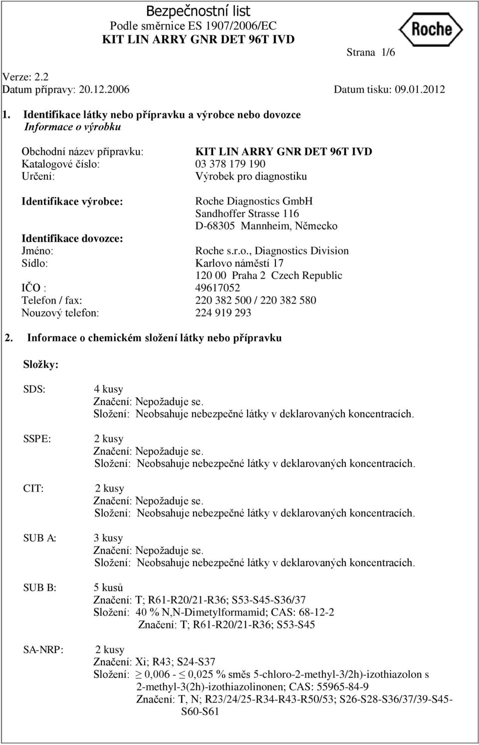 Telefon / fax: Nouzový telefon: 03 378 179 190 Výrobek pro diagnostiku Roche Diagnostics GmbH Sandhoffer Strasse 116 D-68305 Mannheim, Německo Roche s.r.o., Diagnostics Division Karlovo náměstí 17 120 00 Praha 2 Czech Republic 49617052 220 382 500 / 220 382 580 224 919 293 2.
