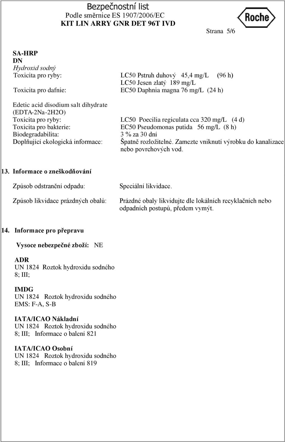3 % za 30 dní Špatně rozloţitelné. Zamezte vniknutí výrobku do kanalizace nebo povrchových vod. 13.