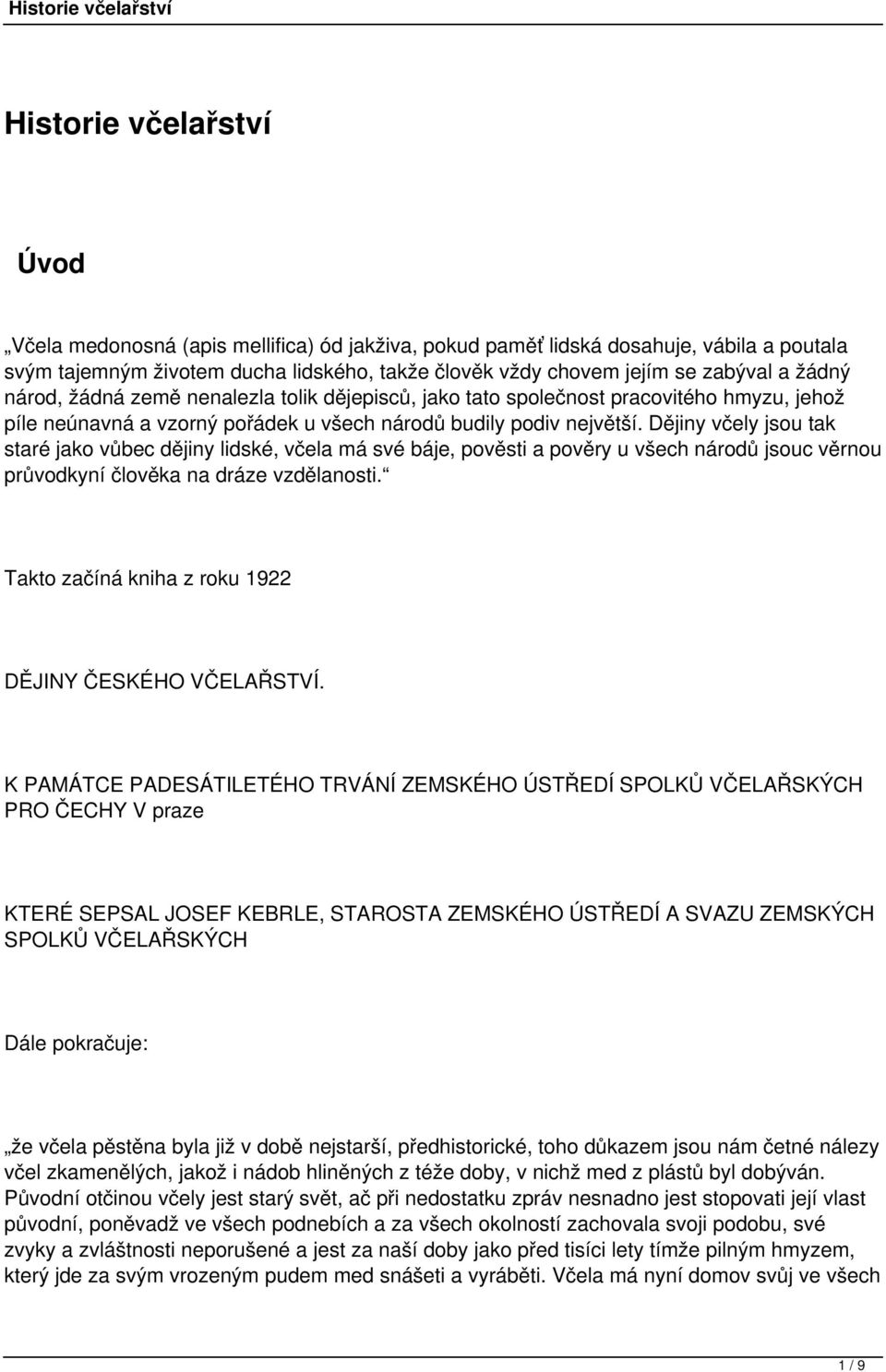 Dějiny včely jsou tak staré jako vůbec dějiny lidské, včela má své báje, pověsti a pověry u všech národů jsouc věrnou průvodkyní člověka na dráze vzdělanosti.