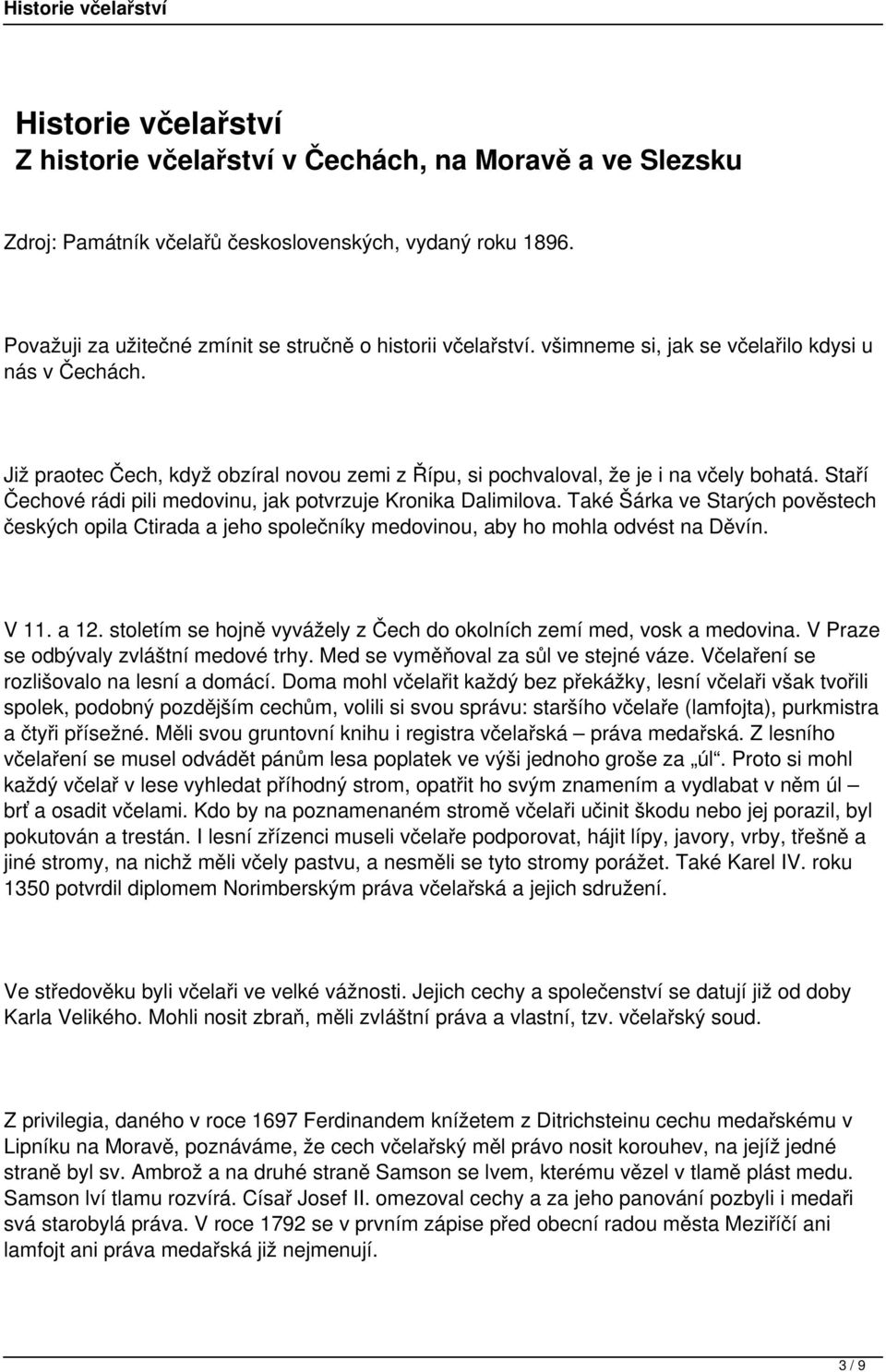 Staří Čechové rádi pili medovinu, jak potvrzuje Kronika Dalimilova. Také Šárka ve Starých pověstech českých opila Ctirada a jeho společníky medovinou, aby ho mohla odvést na Děvín. V 11. a 12.