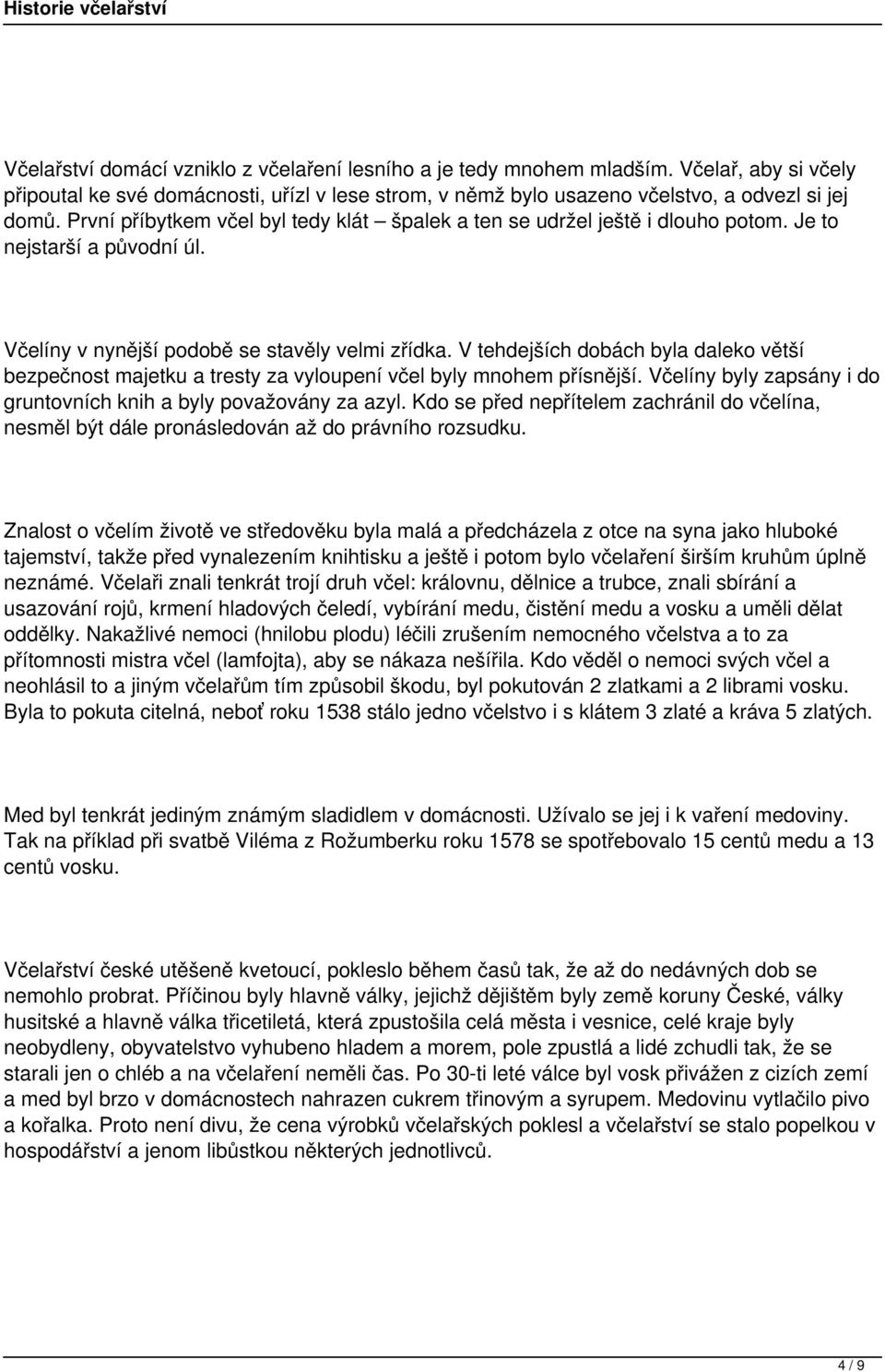 V tehdejších dobách byla daleko větší bezpečnost majetku a tresty za vyloupení včel byly mnohem přísnější. Včelíny byly zapsány i do gruntovních knih a byly považovány za azyl.