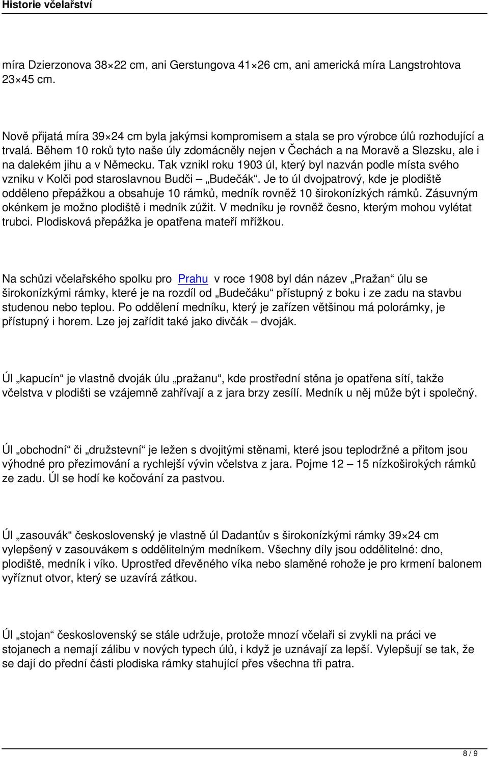 Tak vznikl roku 1903 úl, který byl nazván podle místa svého vzniku v Kolči pod staroslavnou Budči Budečák.