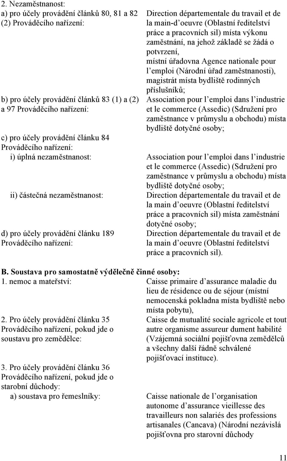 zaměstnanosti), magistrát místa bydliště rodinných příslušníků; Association pour l emploi dans l industrie et le commerce (Assedic) (Sdružení pro zaměstnance v průmyslu a obchodu) místa bydliště